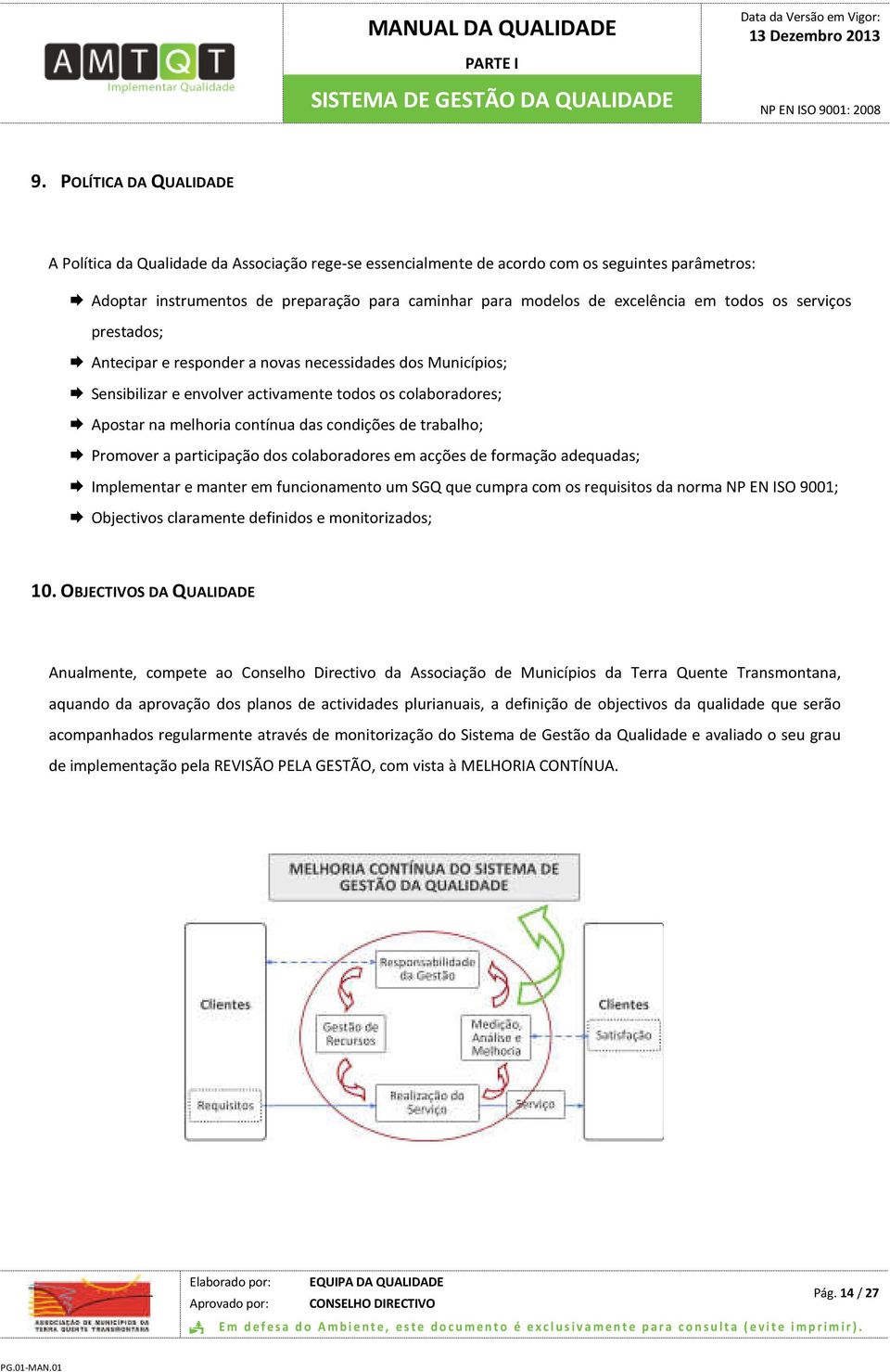 condições de trabalho; Promover a participação dos colaboradores em acções de formação adequadas; Implementar e manter em funcionamento um SGQ que cumpra com os requisitos da norma NP EN ISO 9001;