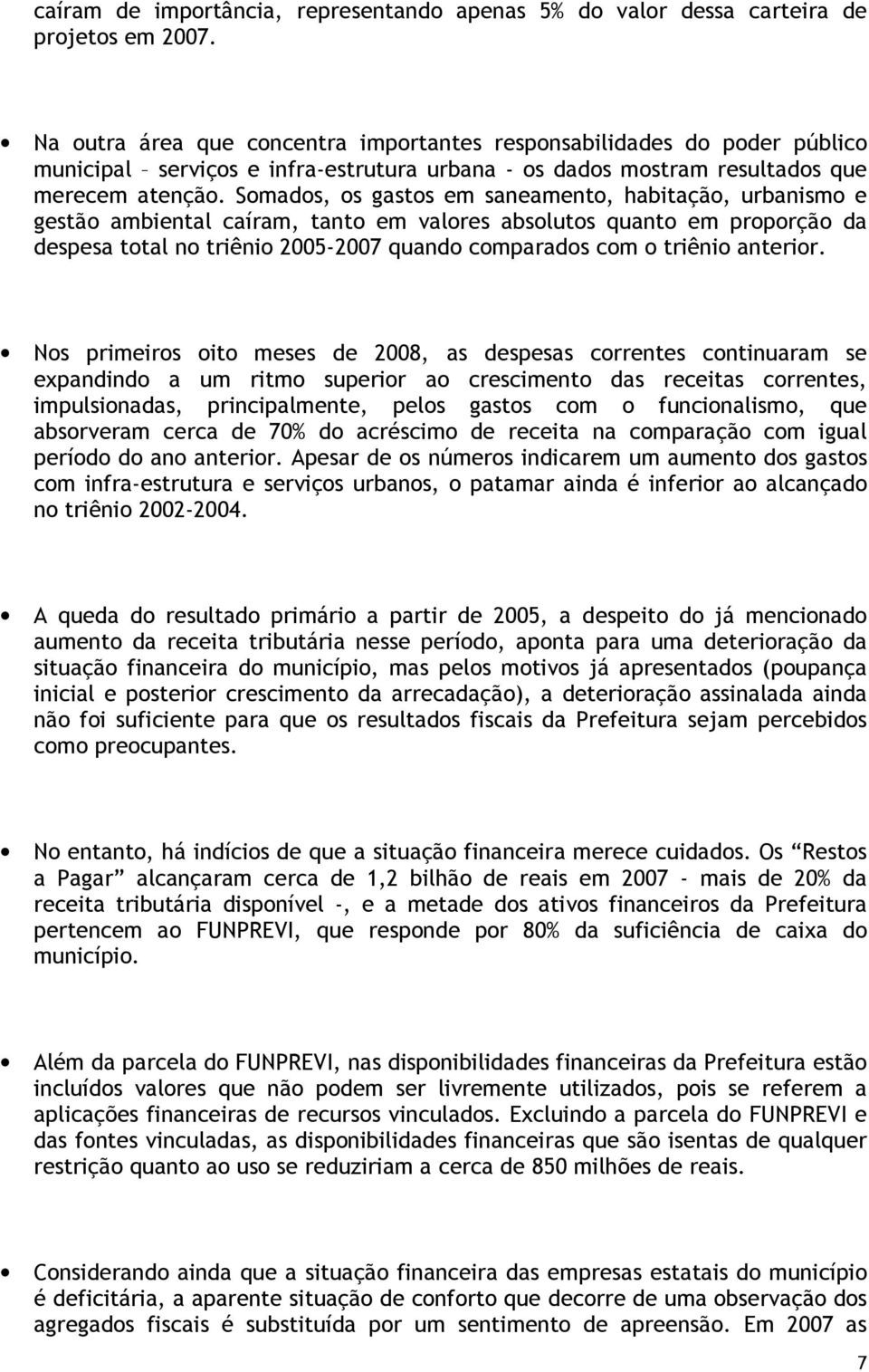 Somados, os gastos em saneamento, habitação, urbanismo e gestão ambiental caíram, tanto em valores absolutos quanto em proporção da despesa total no triênio 2005-2007 quando comparados com o triênio