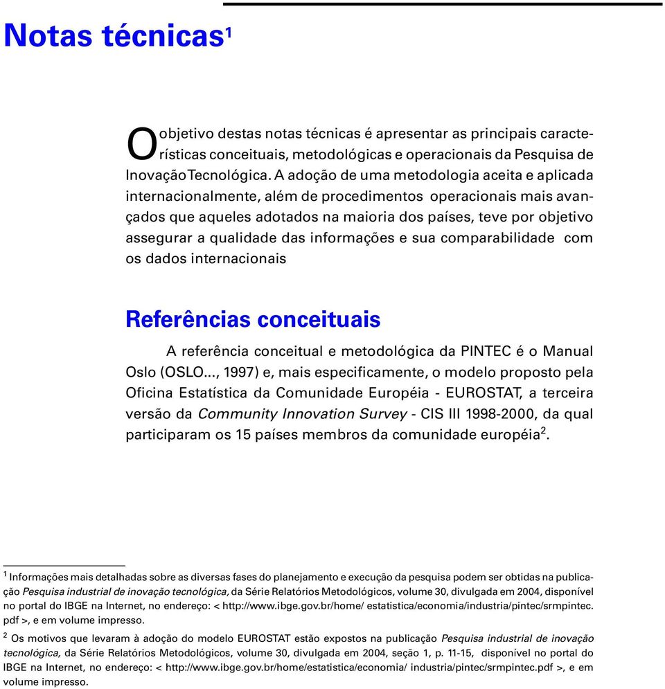 das informações e sua comparabilidade com os dados internacionais Referências conceituais A referência conceitual e metodológica da PINTEC é o Manual Oslo (OSLO.
