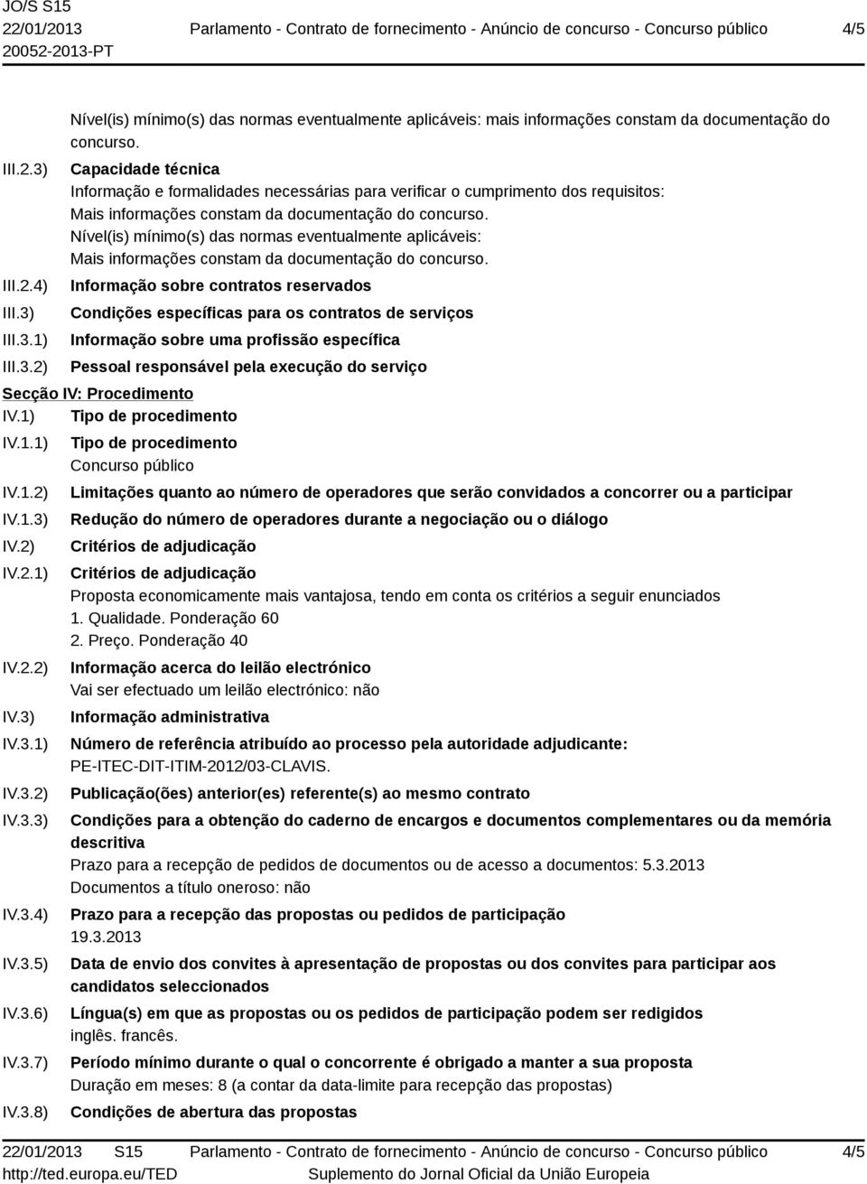 Condições específicas para os contratos de serviços Informação sobre uma profissão específica Pessoal responsável pela execução do serviço Secção IV: Procedimento IV.1) Tipo de procedimento IV.1.1) IV.