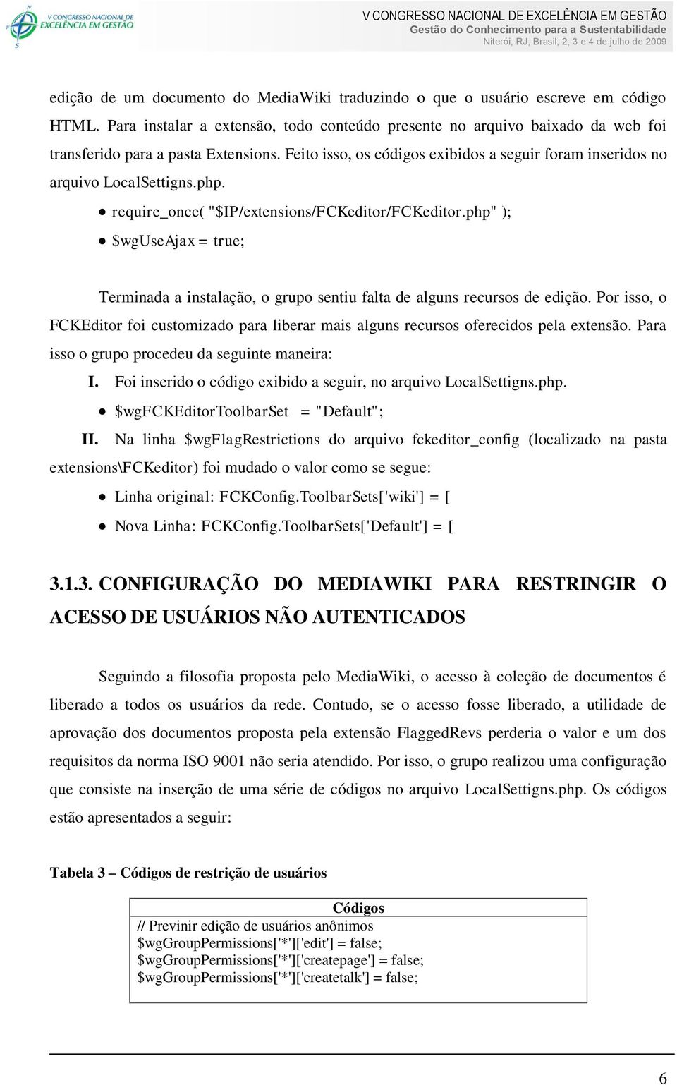 php. require_once( "$IP/extensions/FCKeditor/FCKeditor.php" ); $wguseajax = true; Terminada a instalação, o grupo sentiu falta de alguns recursos de edição.