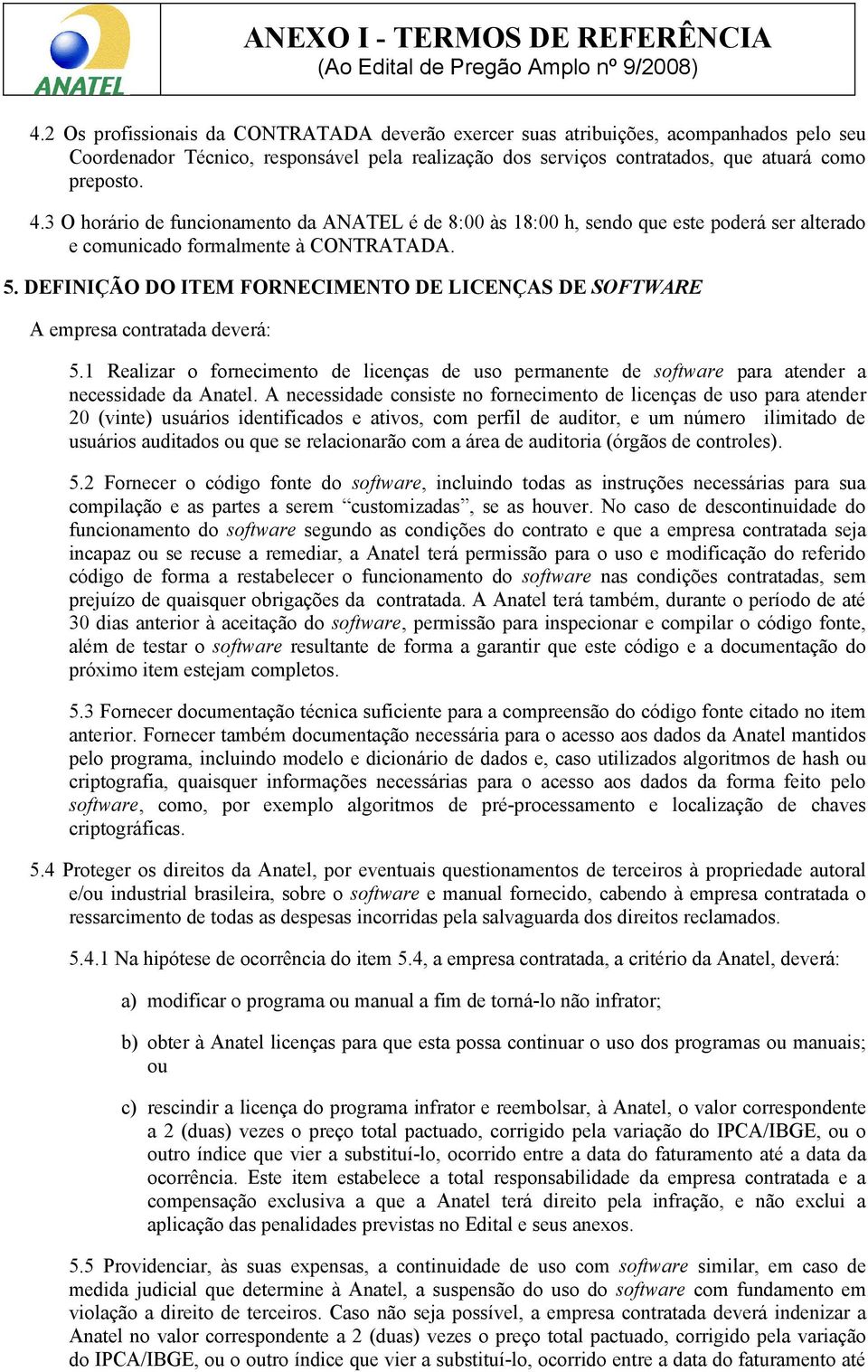 DEFINIÇÃO DO ITEM FORNECIMENTO DE LICENÇAS DE SOFTWARE A empresa contratada deverá: 5.1 Realizar o fornecimento de licenças de uso permanente de software para atender a necessidade da Anatel.