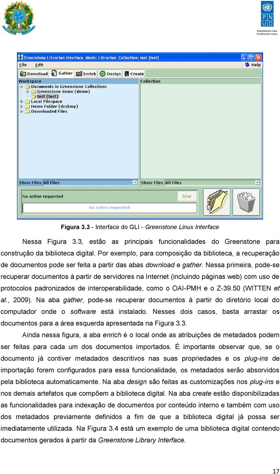 Nessa primeira, pode-se recuperar documentos à partir de servidores na Internet (incluindo páginas web) com uso de protocolos padronizados de interoperabilidade, como o OAI-PMH e o Z-39.