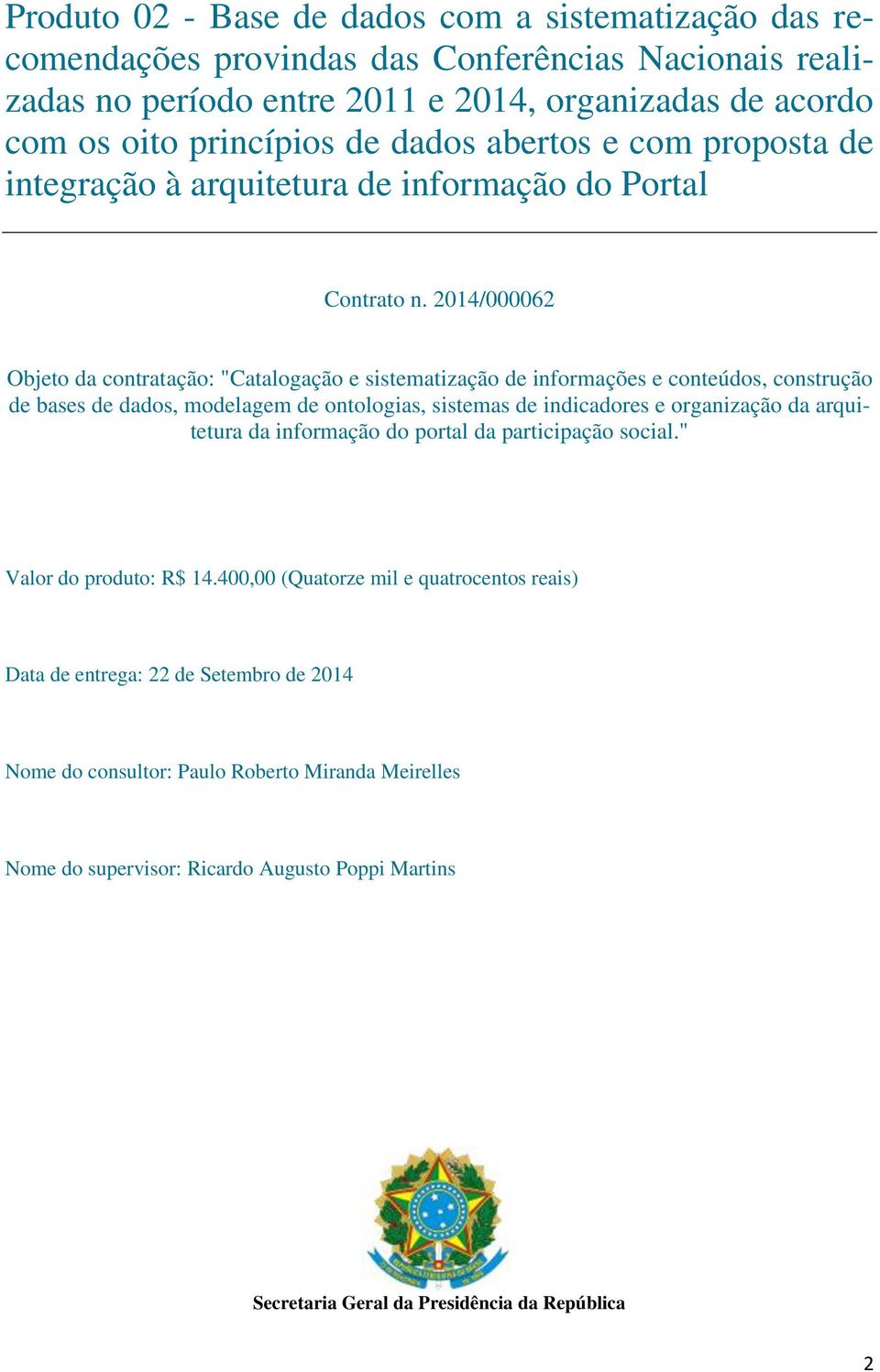 2014/000062 Objeto da contratação: "Catalogação e sistematização de informações e conteúdos, construção de bases de dados, modelagem de ontologias, sistemas de indicadores e organização da