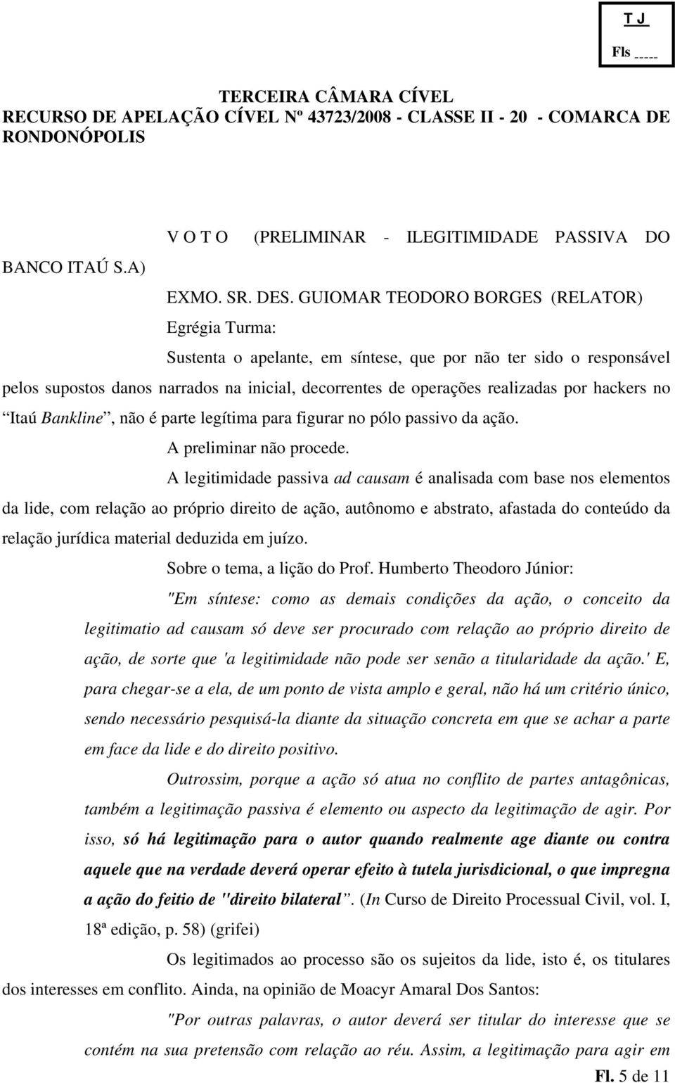 hackers no Itaú Bankline, não é parte legítima para figurar no pólo passivo da ação. A preliminar não procede.