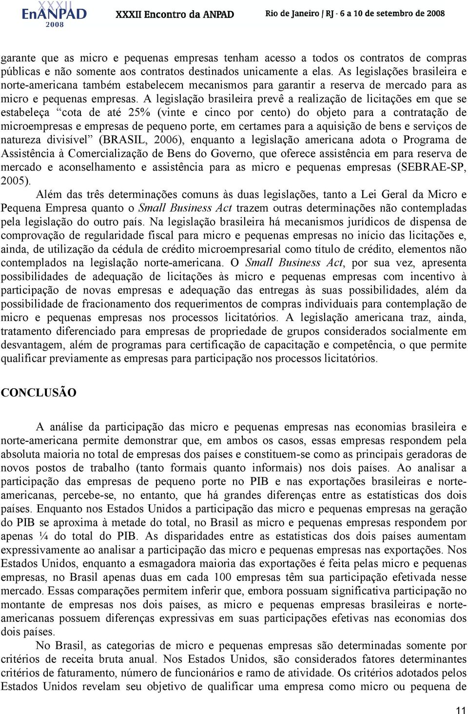 A legislação brasileira prevê a realização de licitações em que se estabeleça cota de até 25% (vinte e cinco por cento) do objeto para a contratação de microempresas e empresas de pequeno porte, em