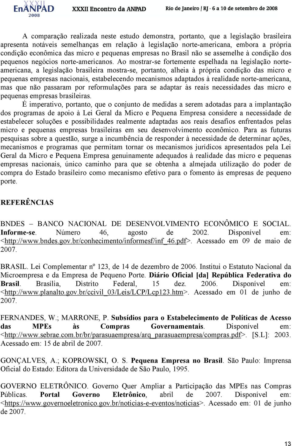 Ao mostrar-se fortemente espelhada na legislação norteamericana, a legislação brasileira mostra-se, portanto, alheia à própria condição das micro e pequenas empresas nacionais, estabelecendo