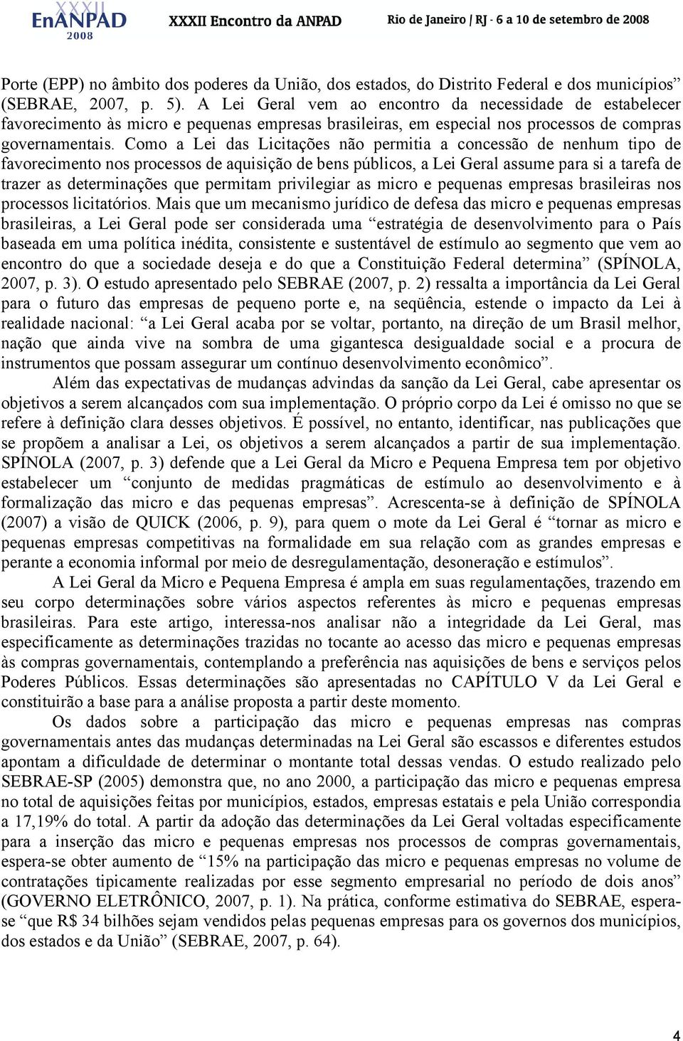 Como a Lei das Licitações não permitia a concessão de nenhum tipo de favorecimento nos processos de aquisição de bens públicos, a Lei Geral assume para si a tarefa de trazer as determinações que