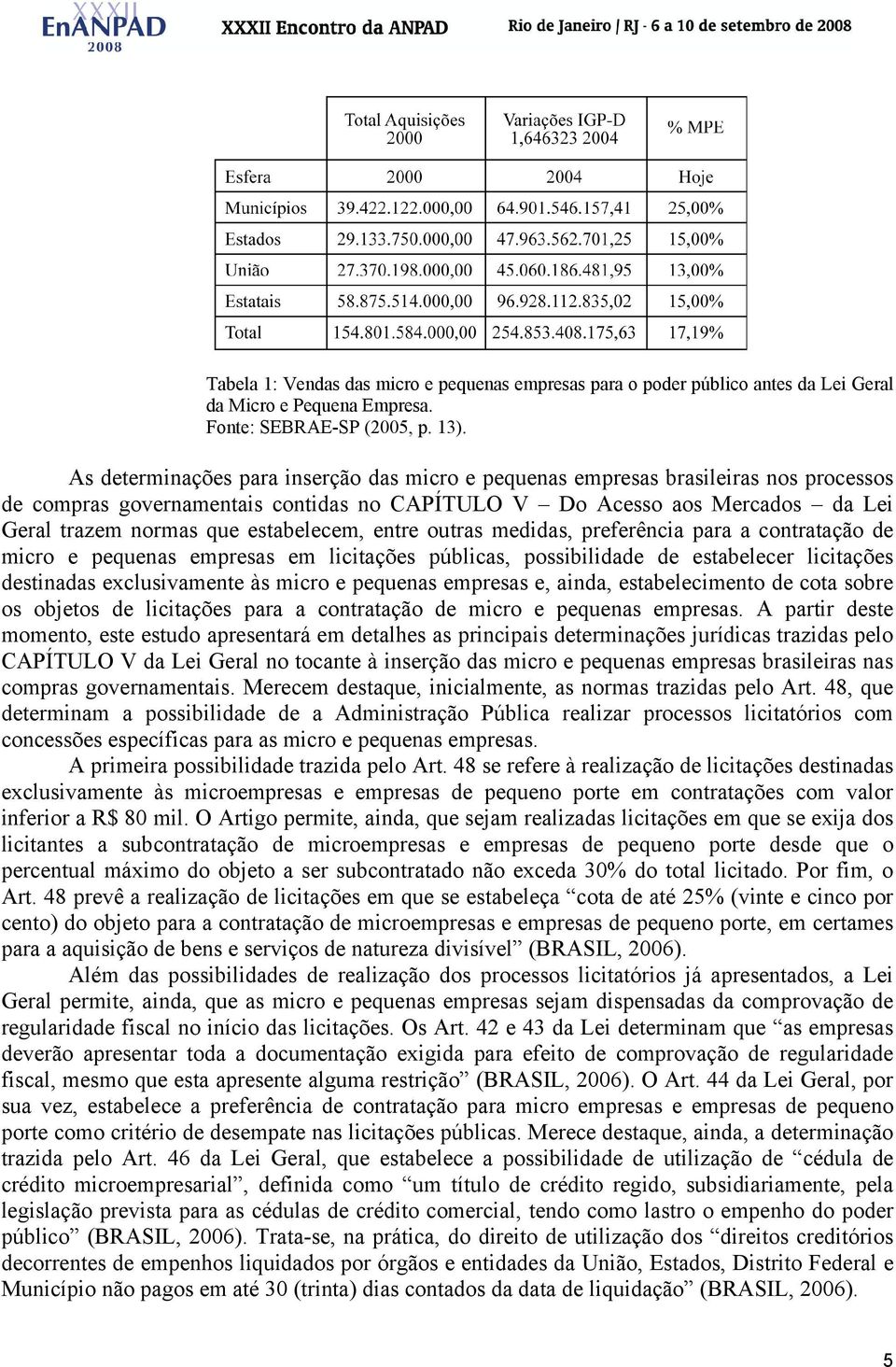 estabelecem, entre outras medidas, preferência para a contratação de micro e pequenas empresas em licitações públicas, possibilidade de estabelecer licitações destinadas exclusivamente às micro e