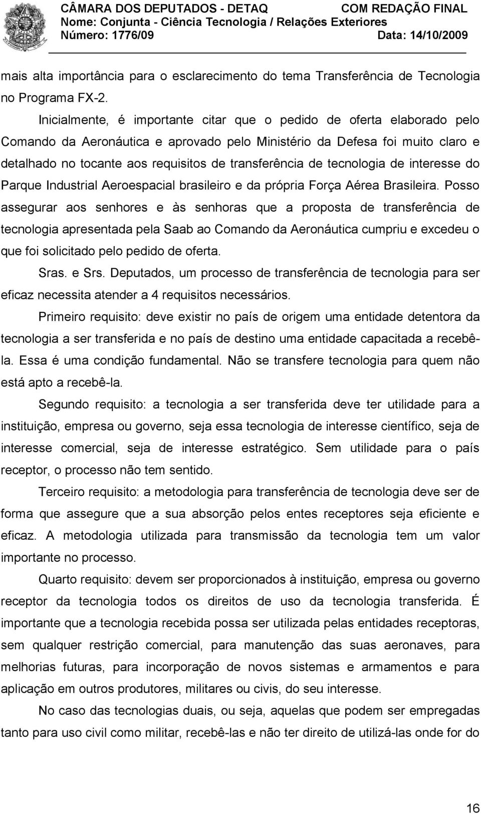 transferência de tecnologia de interesse do Parque Industrial Aeroespacial brasileiro e da própria Força Aérea Brasileira.