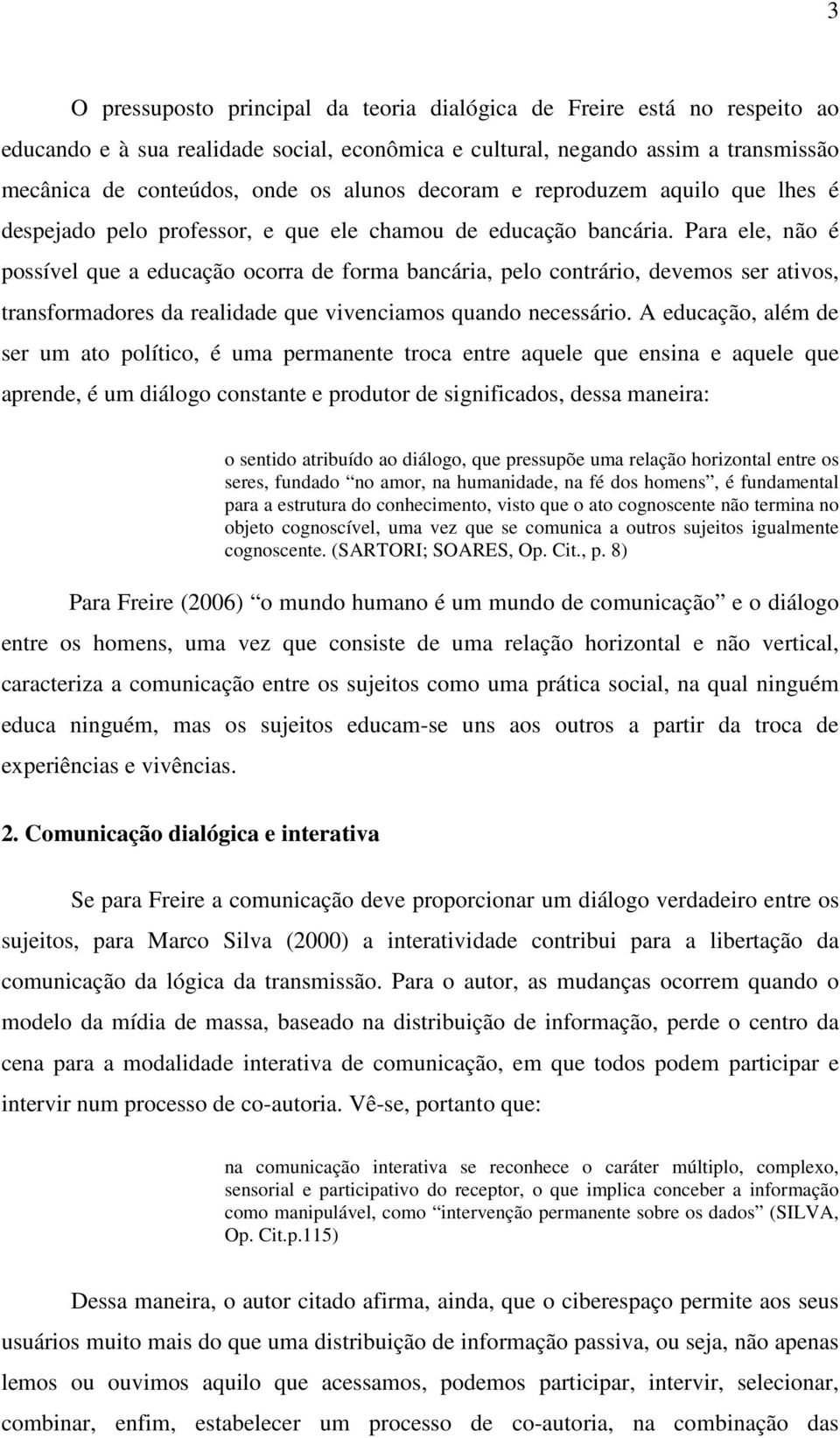 Para ele, não é possível que a educação ocorra de forma bancária, pelo contrário, devemos ser ativos, transformadores da realidade que vivenciamos quando necessário.