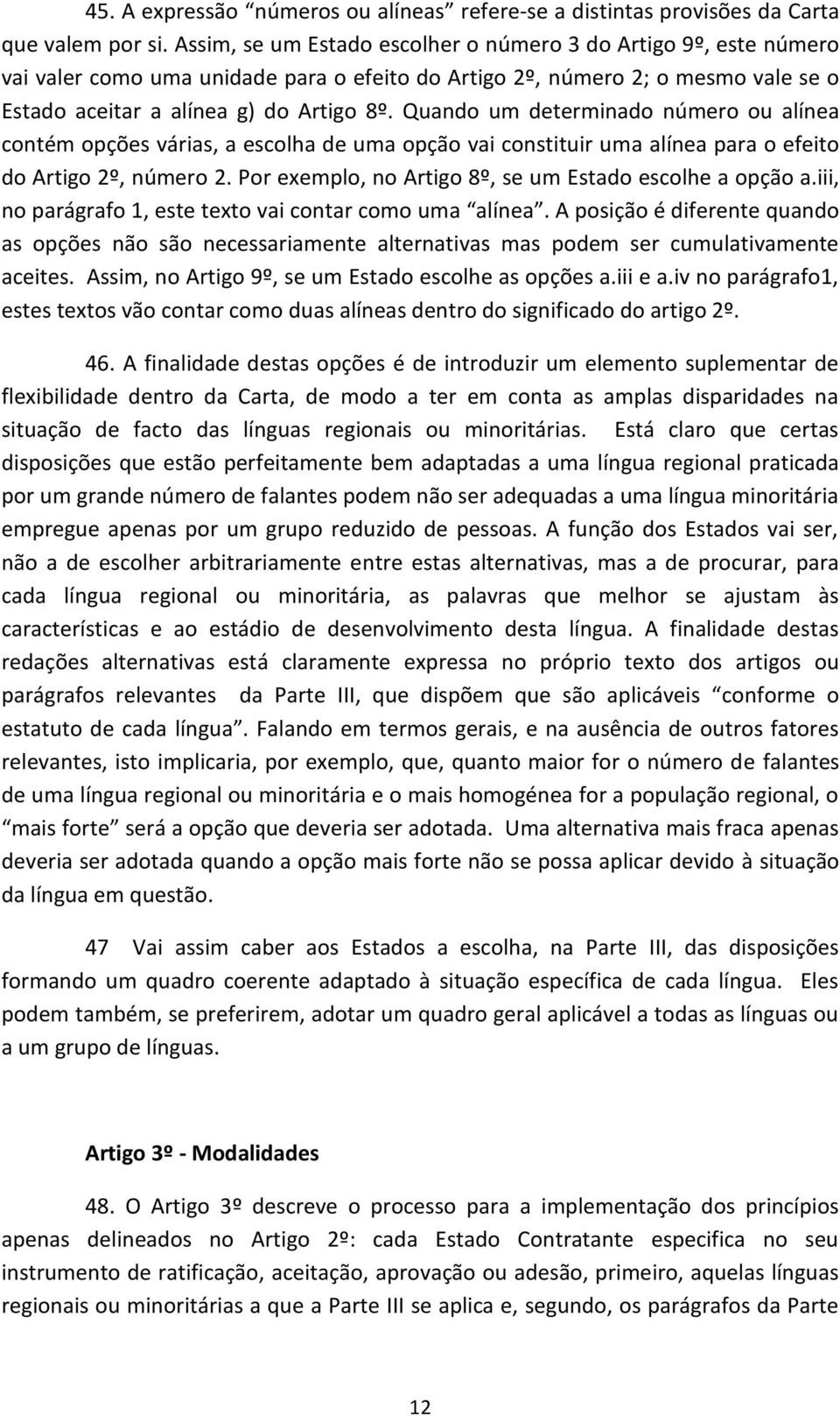 Quando um determinado número ou alínea contém opções várias, a escolha de uma opção vai constituir uma alínea para o efeito do Artigo 2º, número 2.