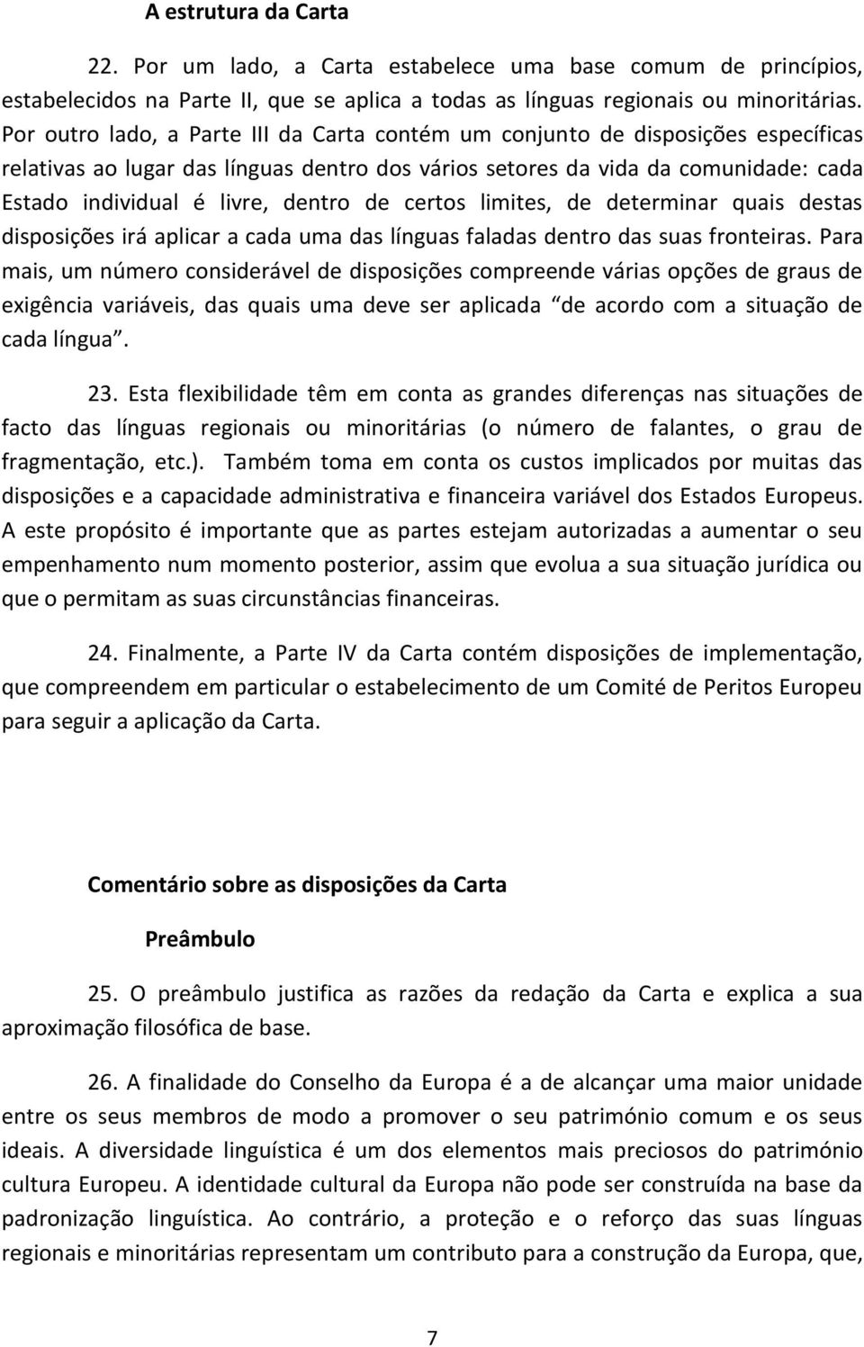 dentro de certos limites, de determinar quais destas disposições irá aplicar a cada uma das línguas faladas dentro das suas fronteiras.