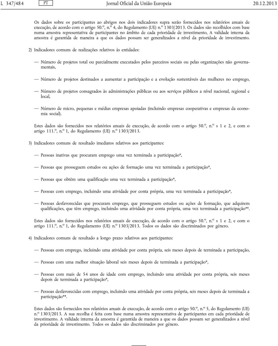 Os dados são recolhidos com base numa amostra representativa de participantes no âmbito de cada prioridade de investimento, A validade interna da amostra é garantida de maneira a que os dados possam