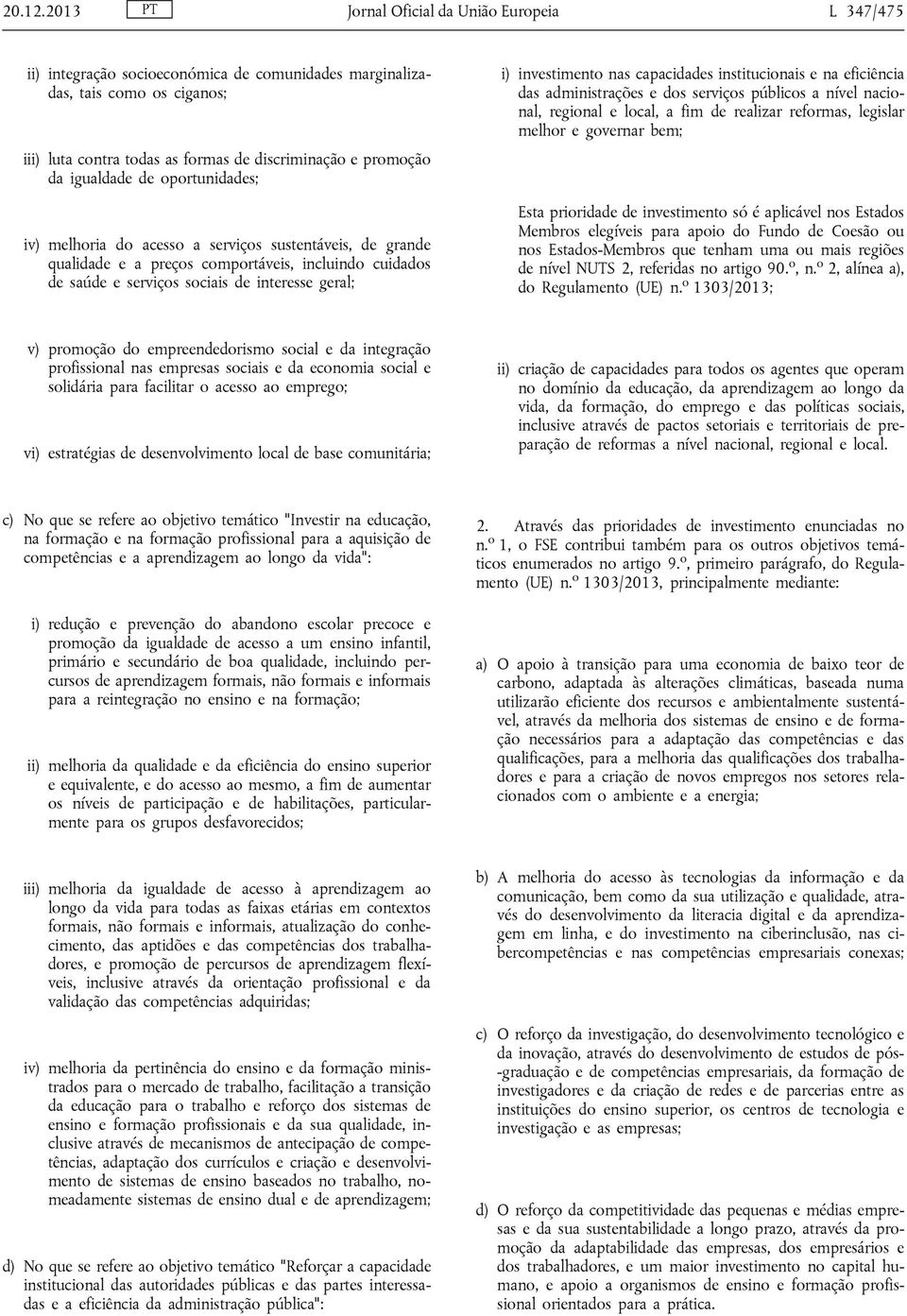 igualdade de oportunidades; iv) melhoria do acesso a serviços sustentáveis, de grande qualidade e a preços comportáveis, incluindo cuidados de saúde e serviços sociais de interesse geral; i)