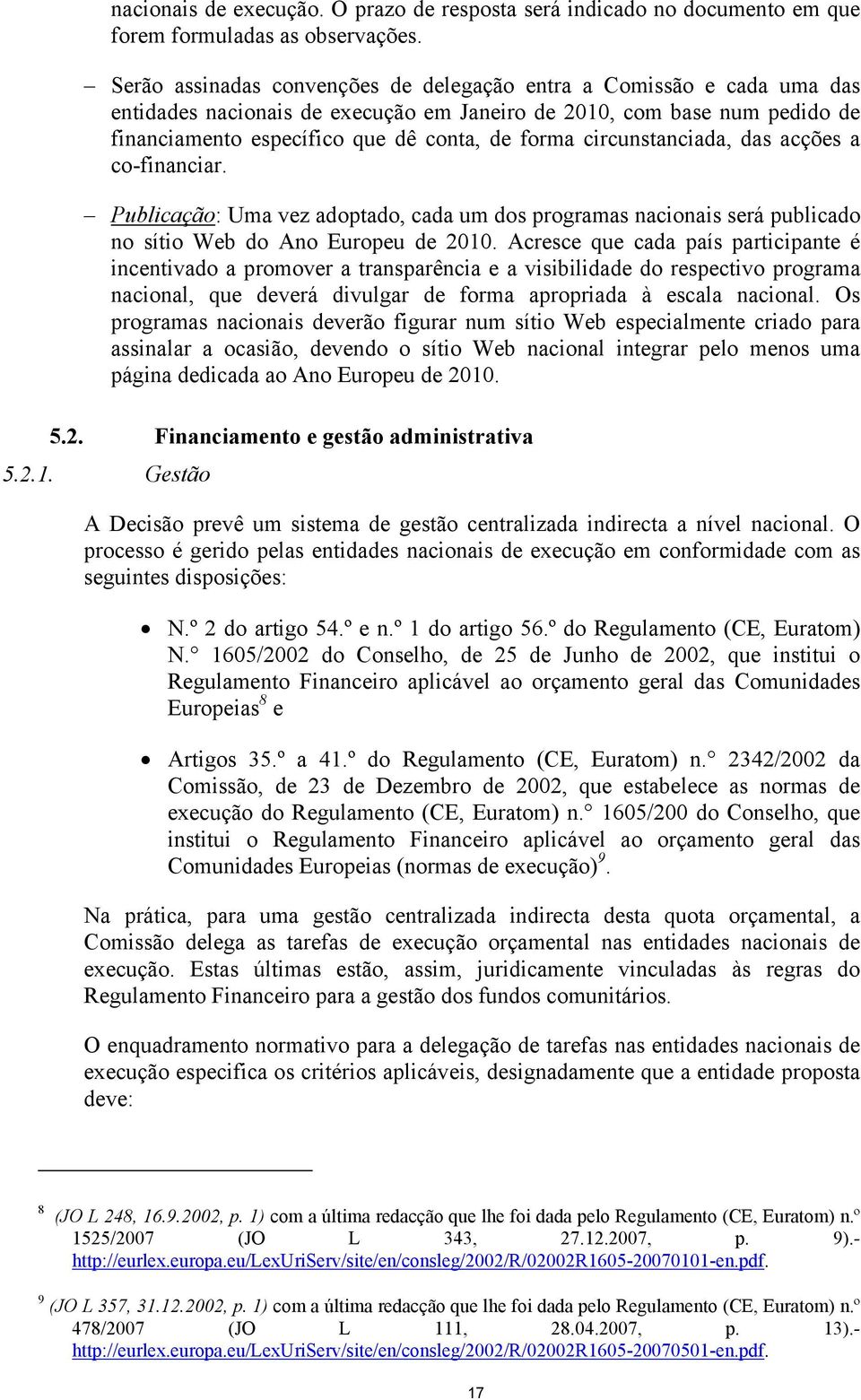 circunstanciada, das acções a co-financiar. Publicação: Uma vez adoptado, cada um dos programas nacionais será publicado no sítio Web do Ano Europeu de 2010.