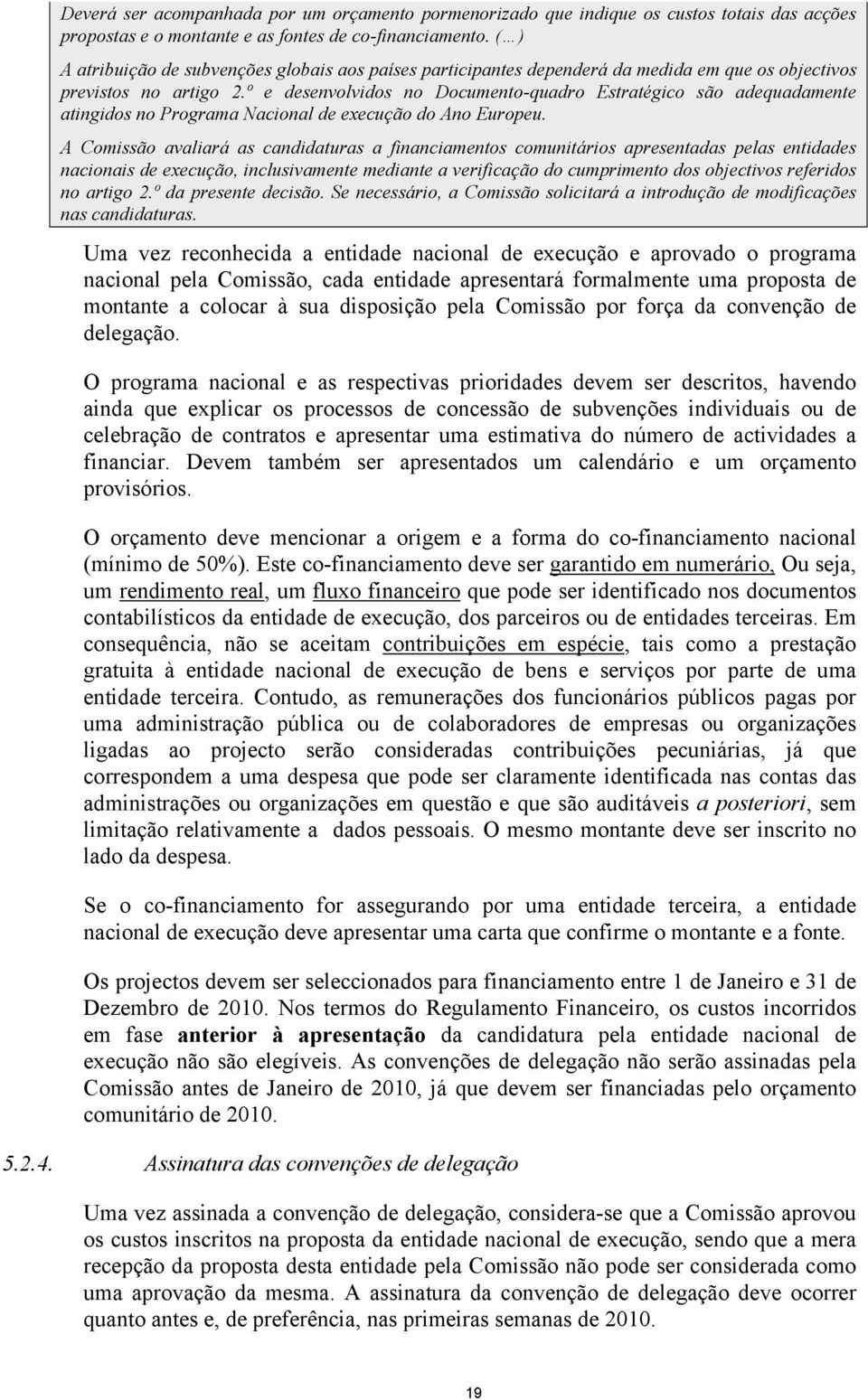 º e desenvolvidos no Documento-quadro Estratégico são adequadamente atingidos no Programa Nacional de execução do Ano Europeu.