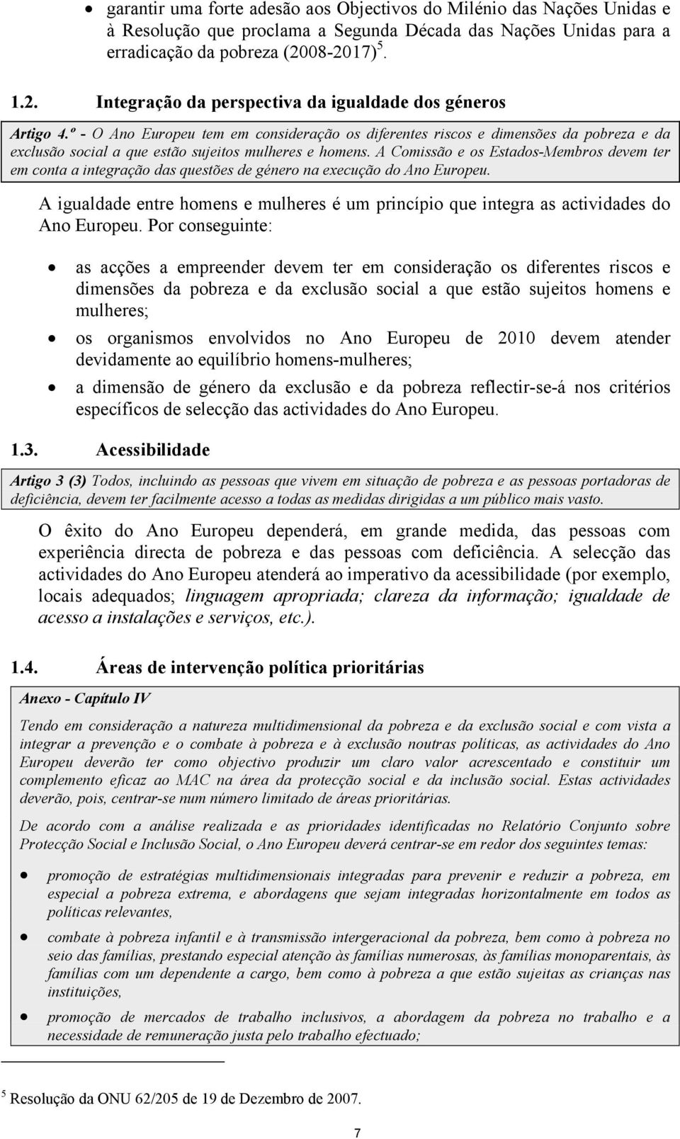 º - O Ano Europeu tem em consideração os diferentes riscos e dimensões da pobreza e da exclusão social a que estão sujeitos mulheres e homens.