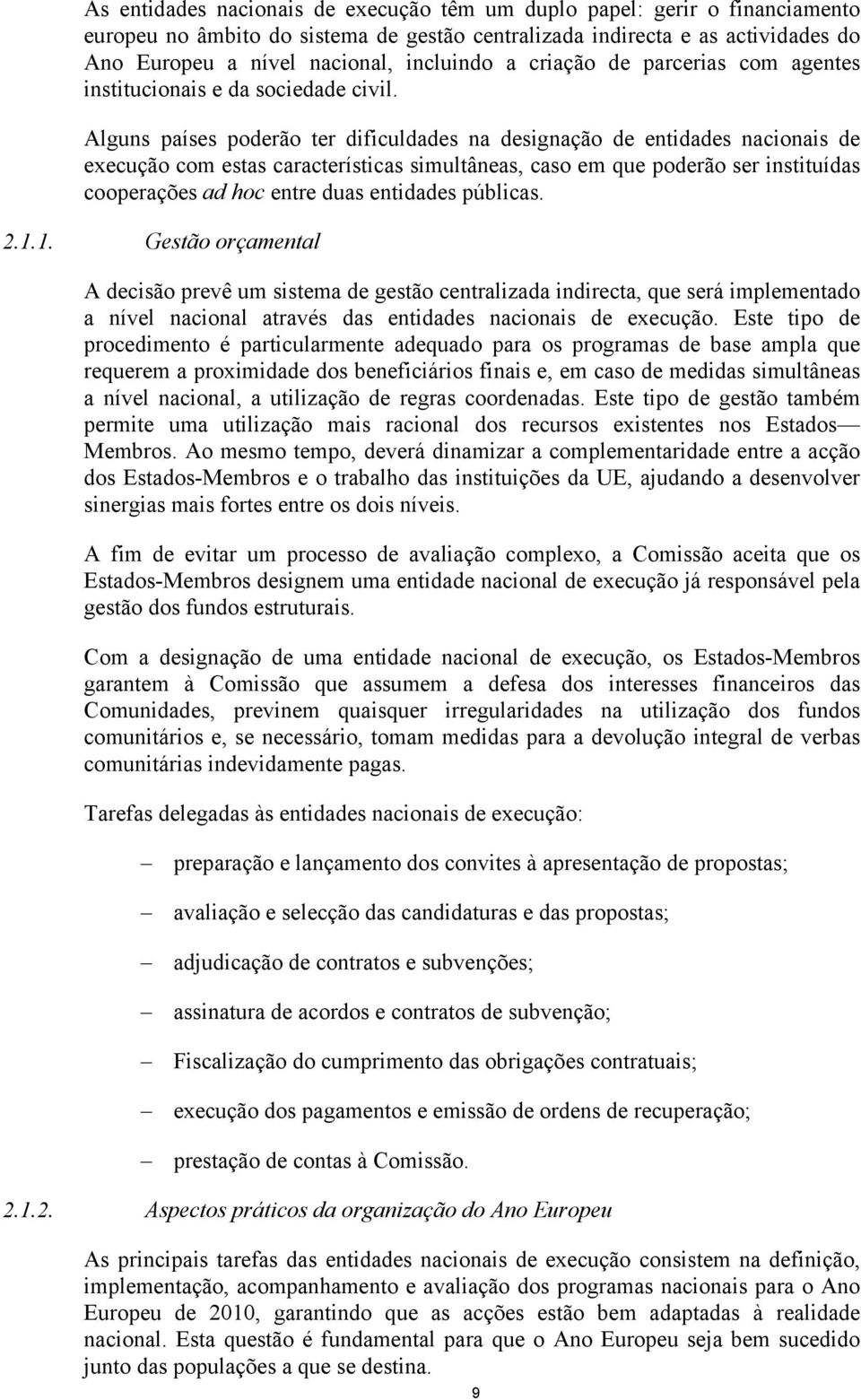 Alguns países poderão ter dificuldades na designação de entidades nacionais de execução com estas características simultâneas, caso em que poderão ser instituídas cooperações ad hoc entre duas