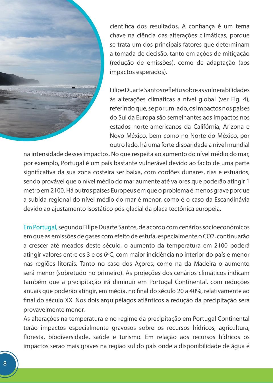 de adaptação (aos impactos esperados). Filipe Duarte Santos refletiu sobre as vulnerabilidades às alterações climáticas a nível global (ver Fig.