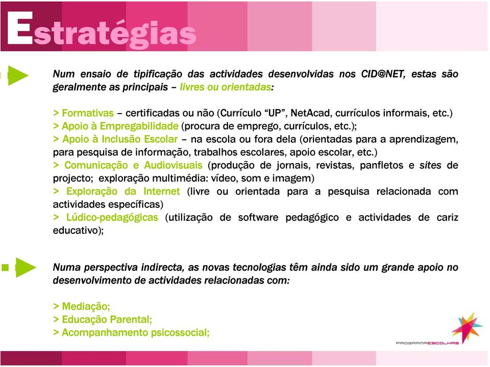 ); > Apoio à Inclusão Escolar na escola ou fora dela (orientadas para a aprendizagem, para pesquisa de informação, trabalhos escolares, apoio escolar, etc.