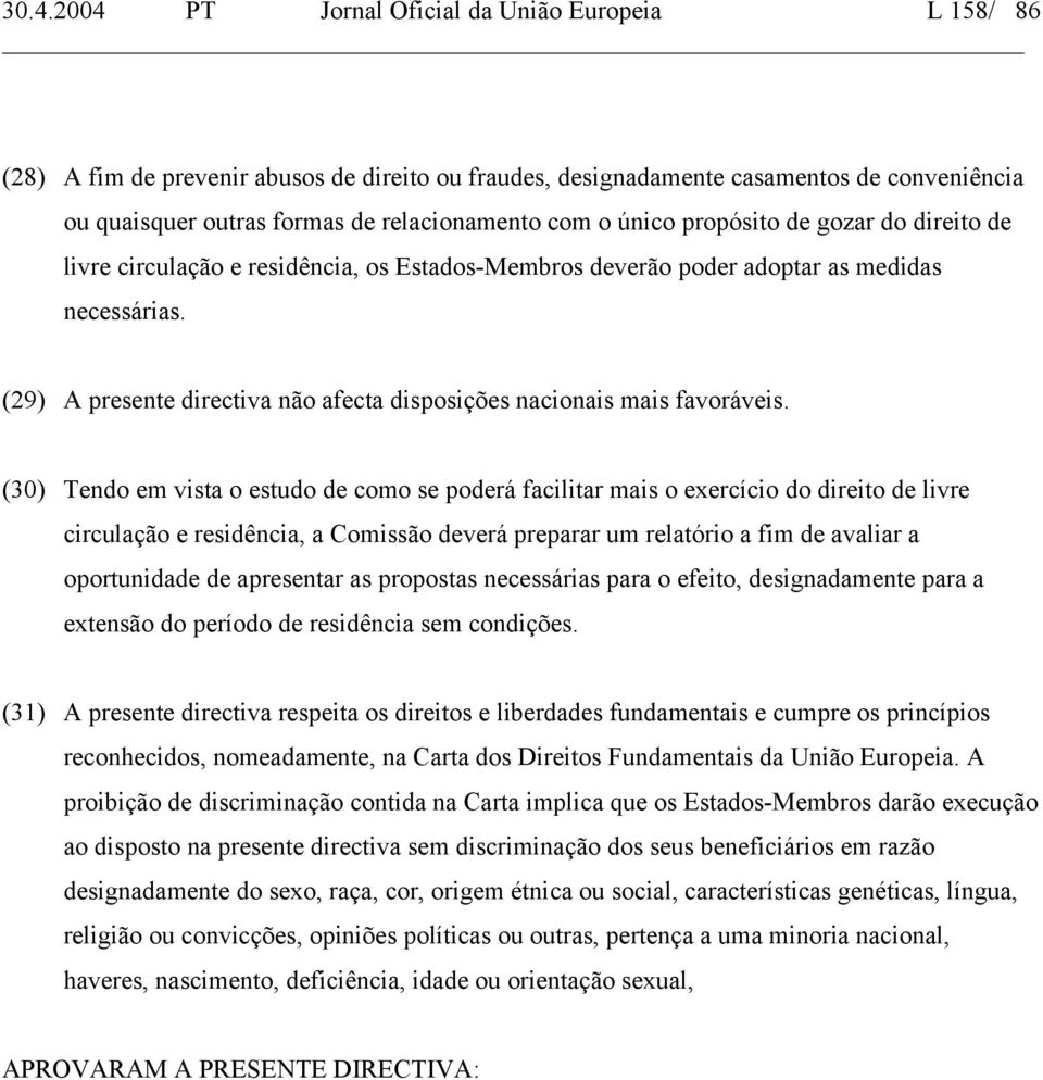 (29) A presente directiva não afecta disposições nacionais mais favoráveis.