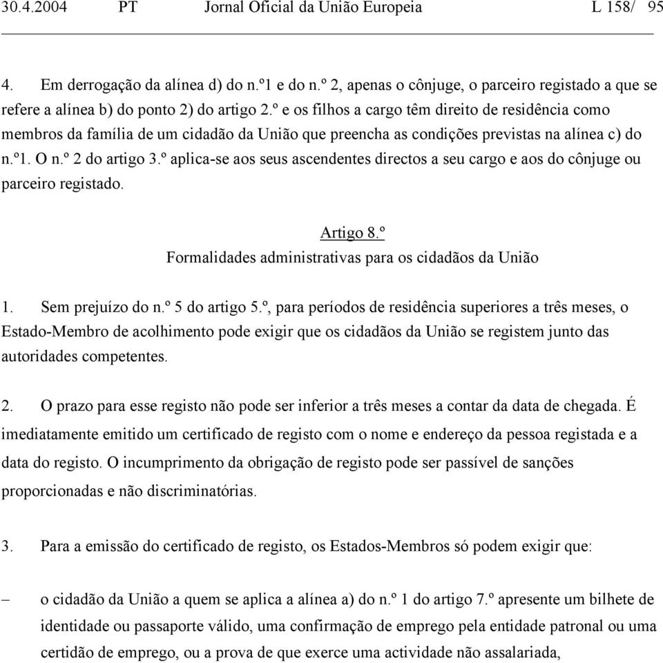 º aplica-se aos seus ascendentes directos a seu cargo e aos do cônjuge ou parceiro registado. Artigo 8.º Formalidades administrativas para os cidadãos da União 1. Sem prejuízo do n.º 5 do artigo 5.