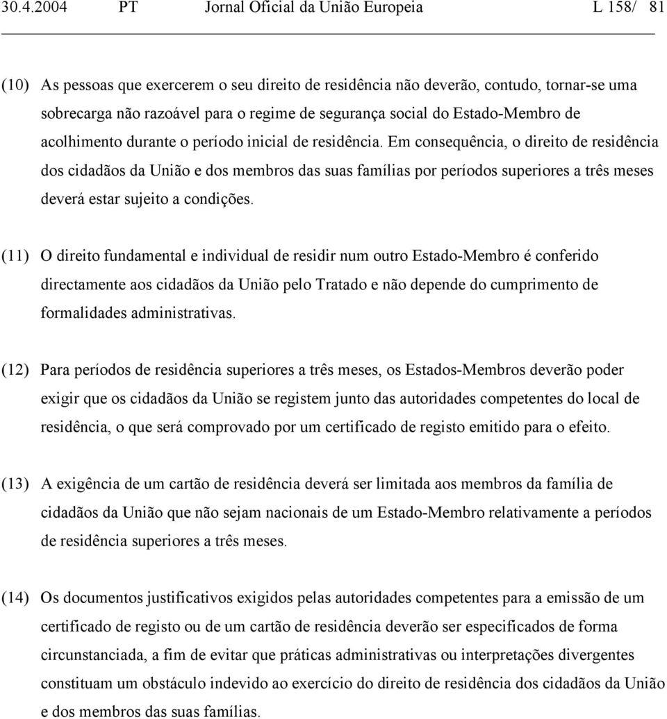 Em consequência, o direito de residência dos cidadãos da União e dos membros das suas famílias por períodos superiores a três meses deverá estar sujeito a condições.