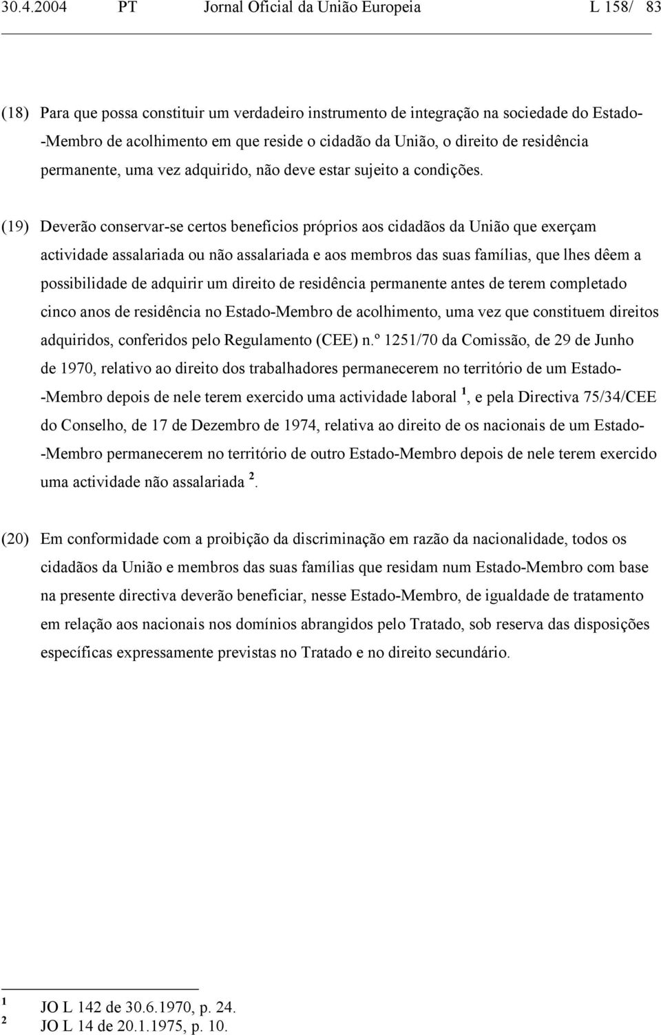 (19) Deverão conservar-se certos benefícios próprios aos cidadãos da União que exerçam actividade assalariada ou não assalariada e aos membros das suas famílias, que lhes dêem a possibilidade de