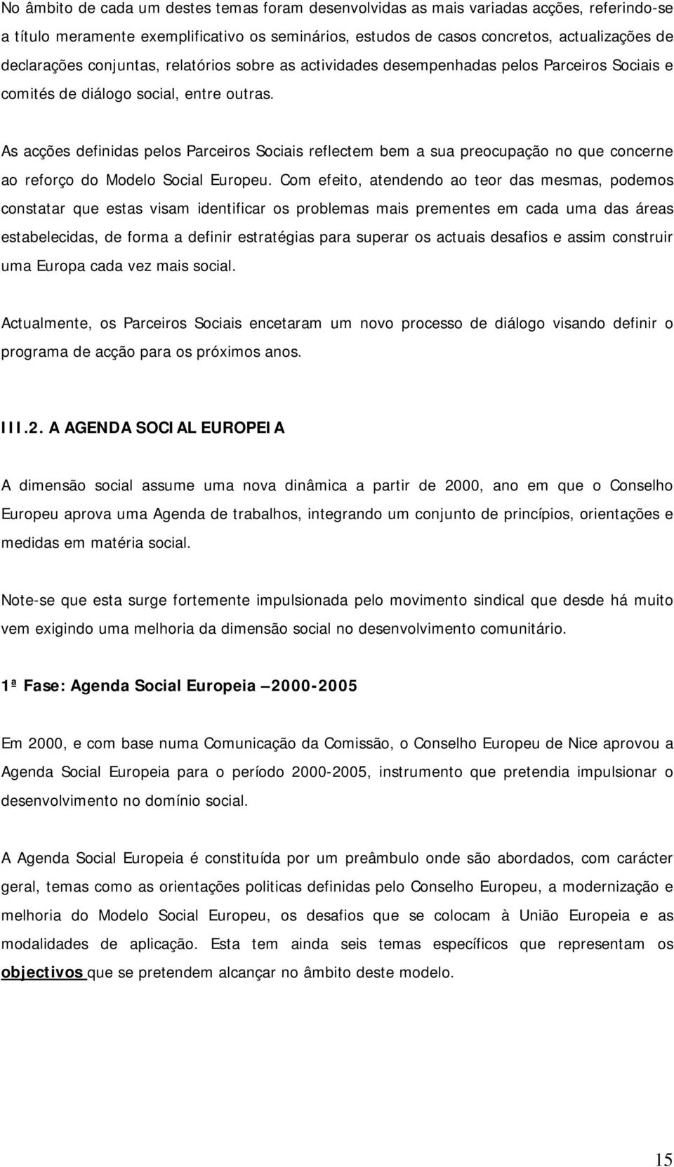 As acções definidas pelos Parceiros Sociais reflectem bem a sua preocupação no que concerne ao reforço do Modelo Social Europeu.