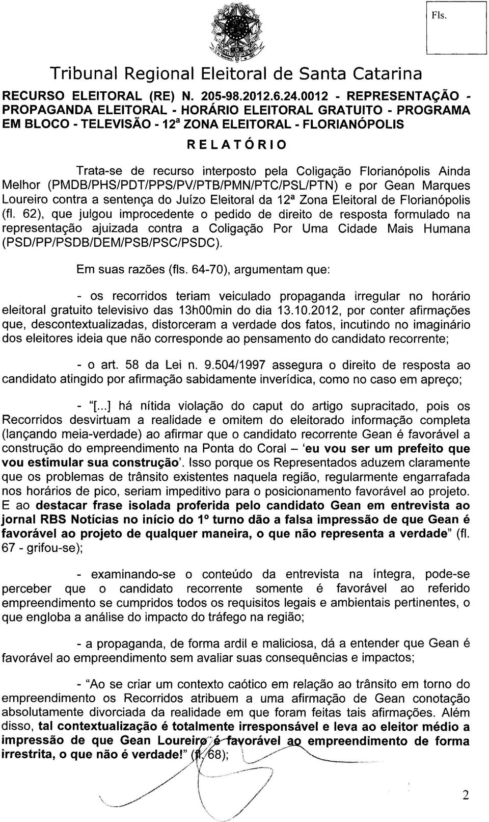 62), que julgou improcedente o pedido de direito de resposta formulado na representação ajuizada contra a Coligação Por Uma Cidade Mais Humana (PSD/PP/PSDB/DEM/PSB/PSC/PSDC). Em suas razões (fls.