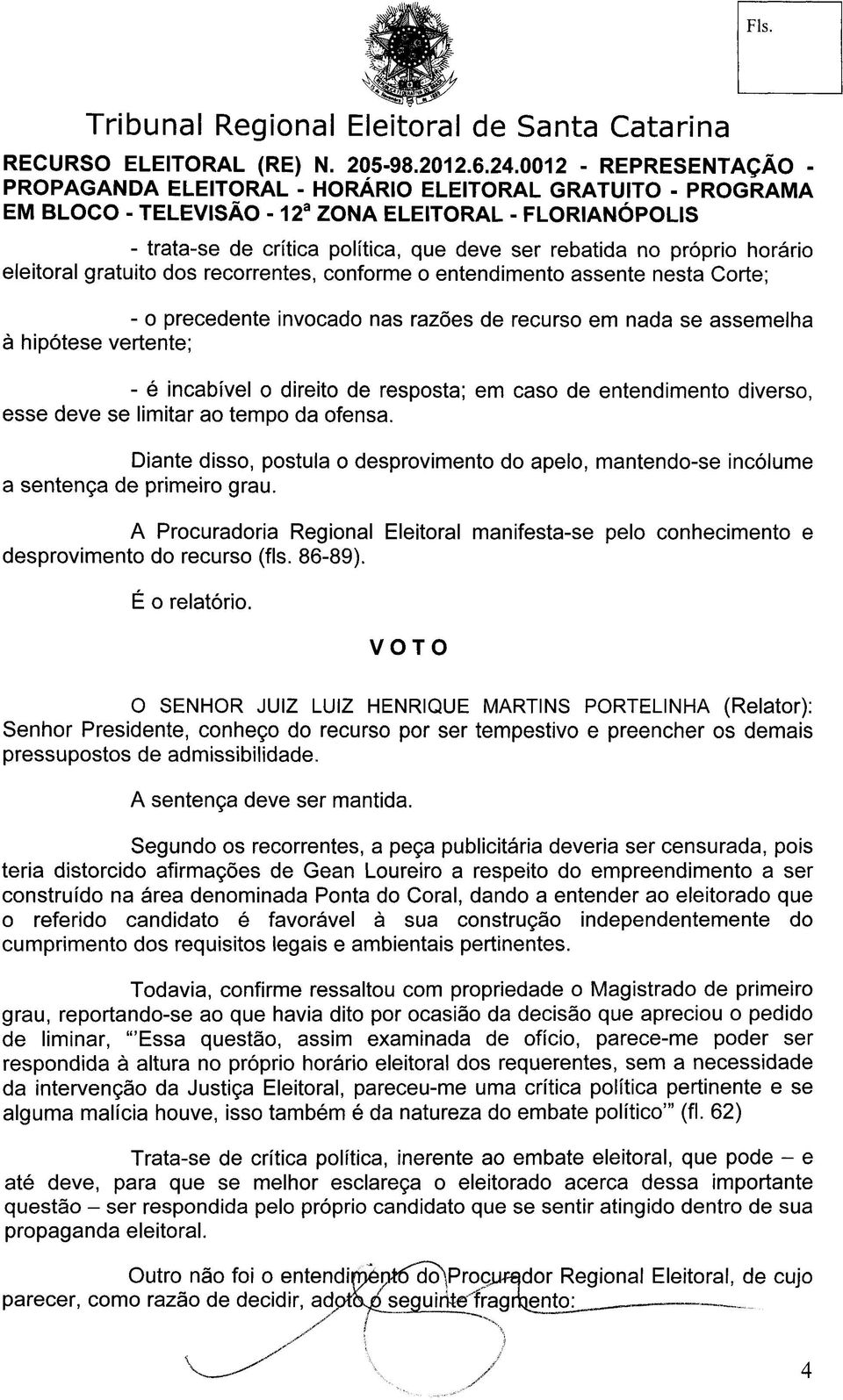 Diante disso, postula o desprovimento do apelo, mantendo-se incólume a sentença de primeiro grau. A Procuradoria Regional Eleitoral manifesta-se pelo conhecimento e desprovimento do recurso (fls.