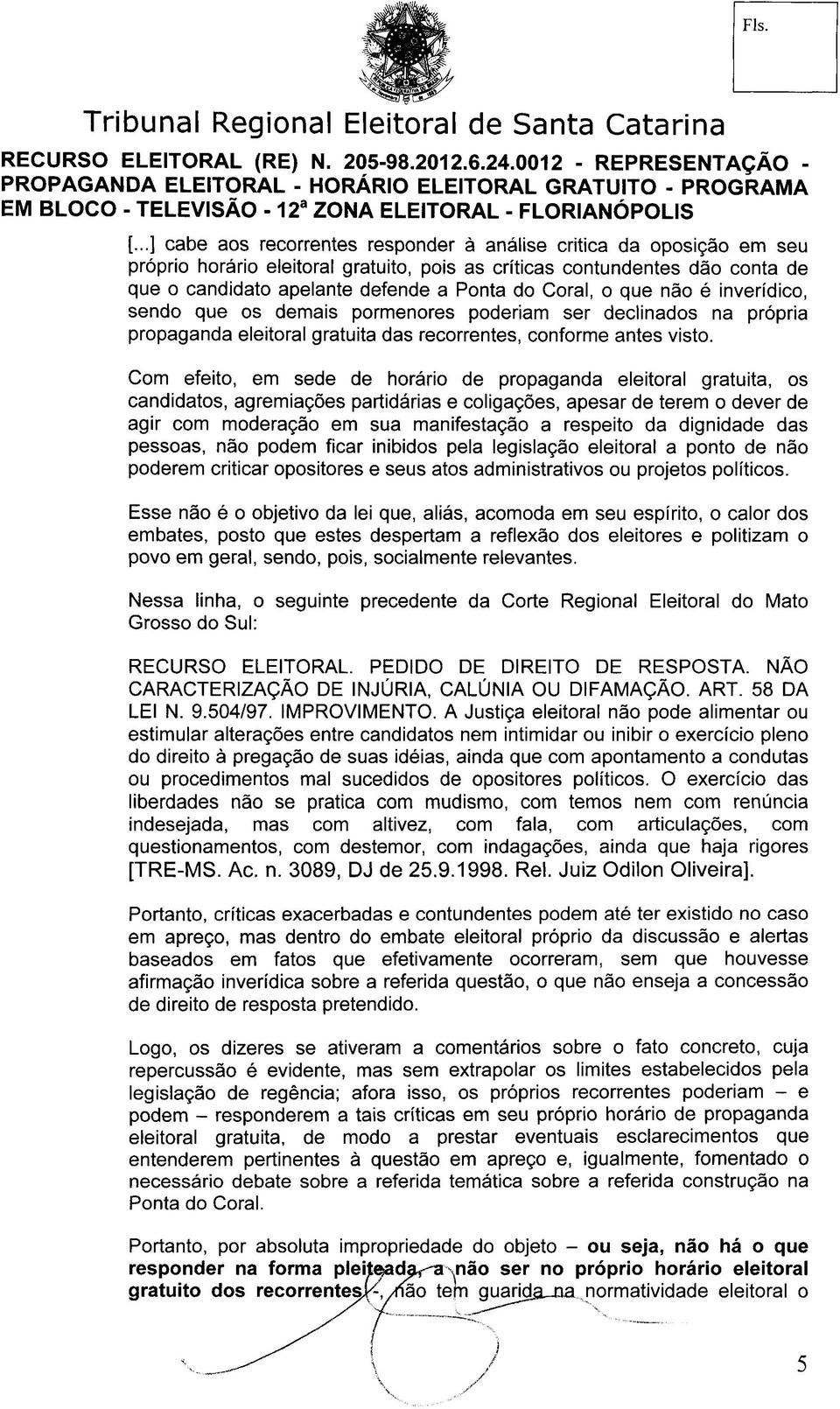 Com efeito, em sede de horário de propaganda eleitoral gratuita, os candidatos, agremiações partidárias e coligações, apesar de terem o dever de agir com moderação em sua manifestação a respeito da