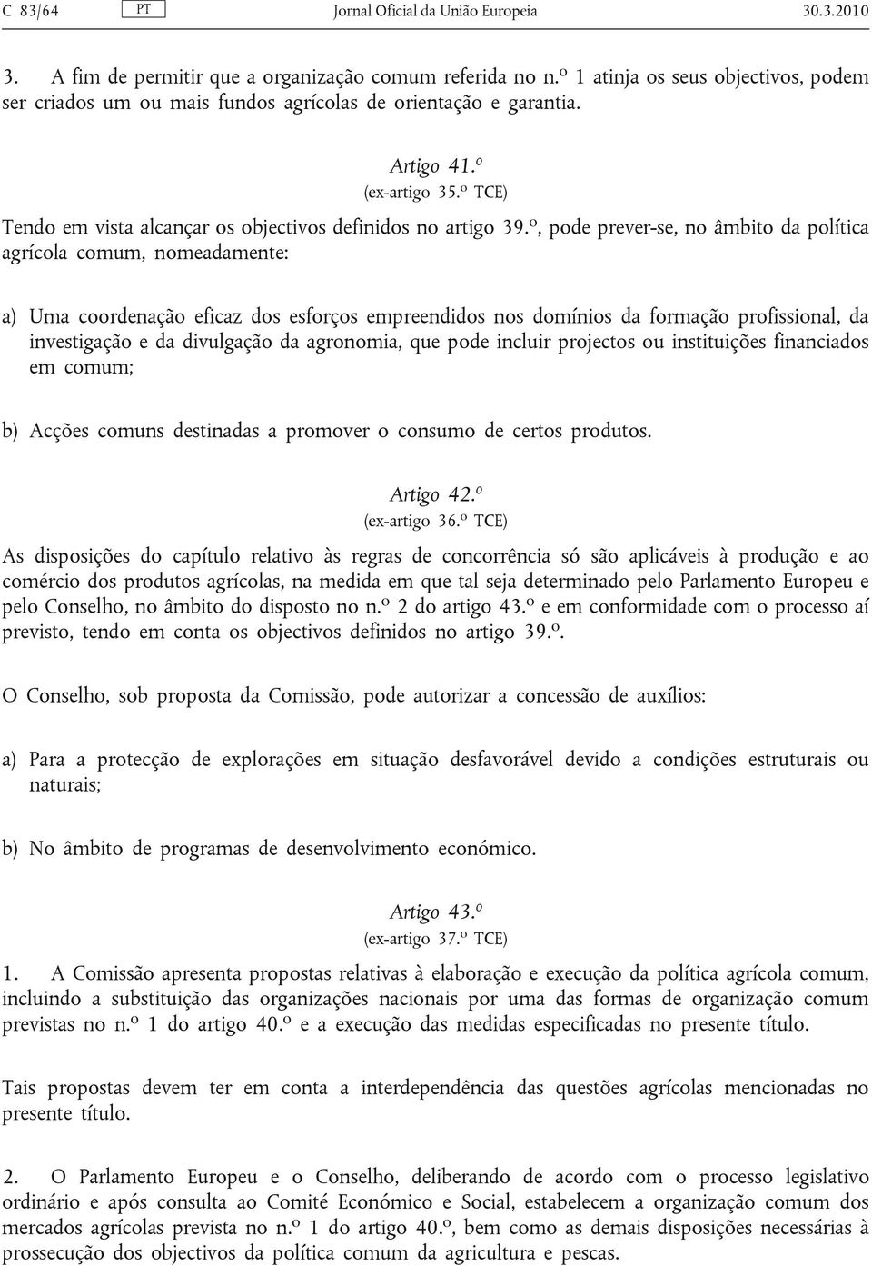 o, pode prever-se, no âmbito da política agrícola comum, nomeadamente: a) Uma coordenação eficaz dos esforços empreendidos nos domínios da formação profissional, da investigação e da divulgação da