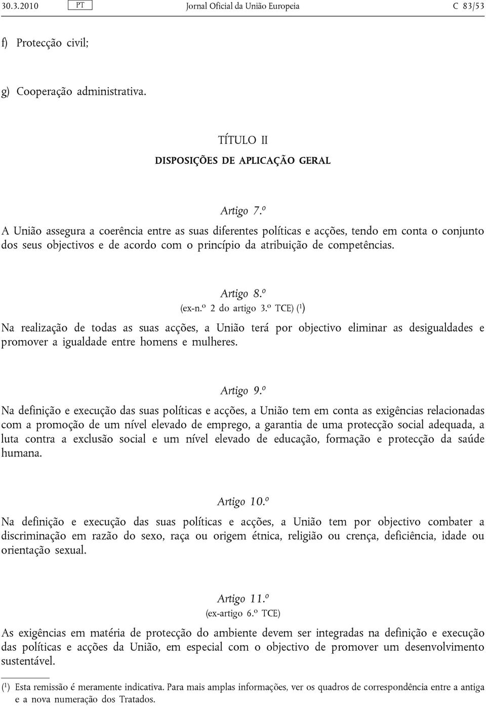 o 2 do artigo 3. o TCE) ( 1 ) Na realização de todas as suas acções, a União terá por objectivo eliminar as desigualdades e promover a igualdade entre homens e mulheres. Artigo 9.