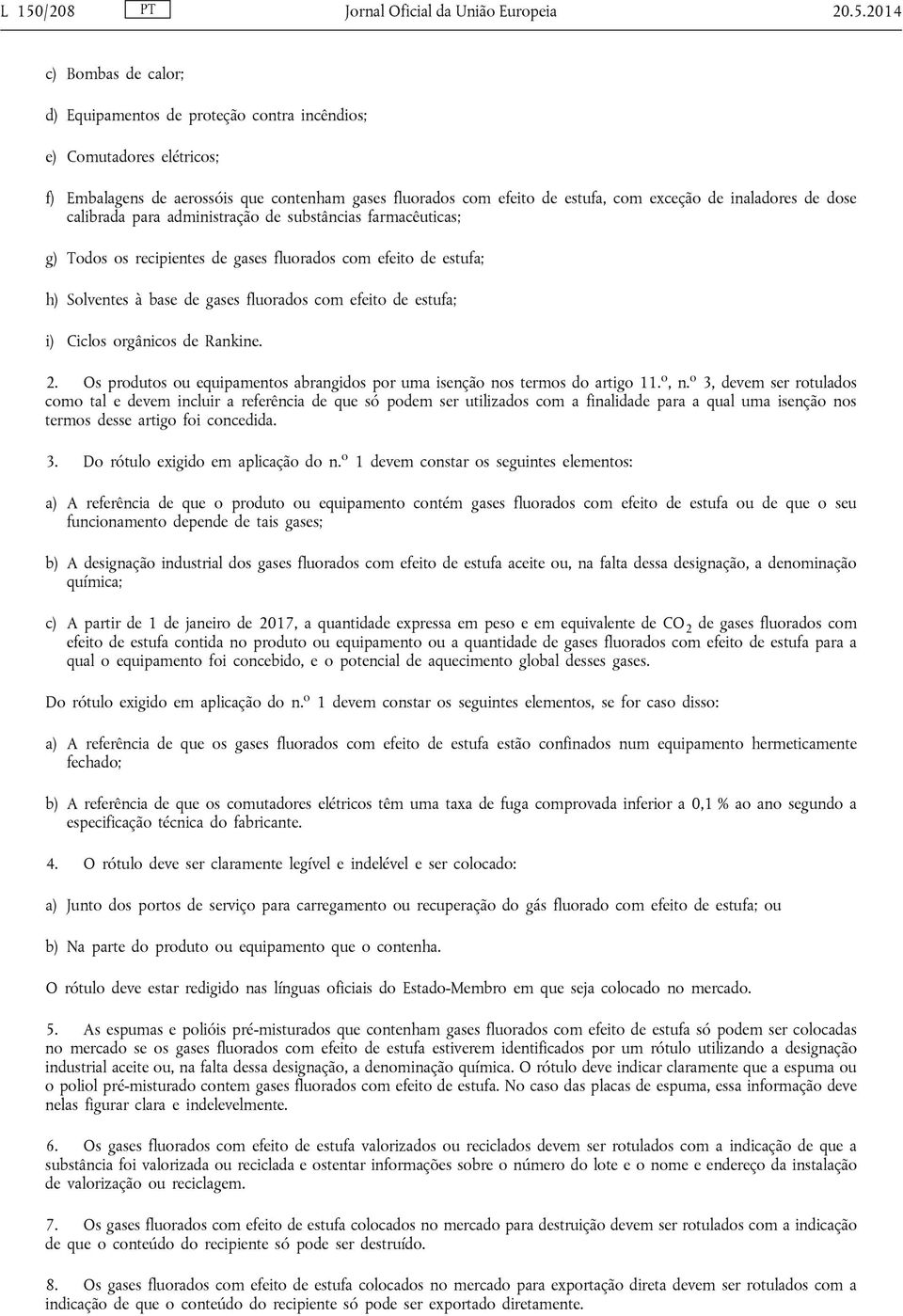 Solventes à base de gases fluorados com efeito de estufa; i) Ciclos orgânicos de Rankine. 2. Os produtos ou equipamentos abrangidos por uma isenção nos termos do artigo 11. o, n.