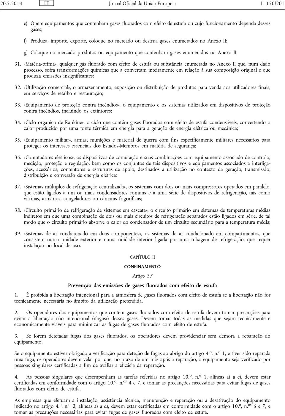 «Matéria-prima», qualquer gás fluorado com efeito de estufa ou substância enumerada no Anexo II que, num dado processo, sofra transformações químicas que a convertam inteiramente em relação à sua