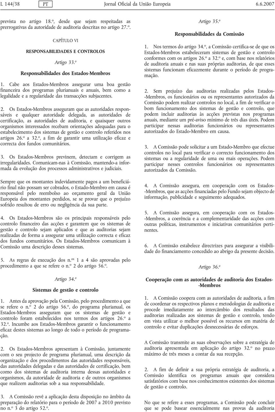 Cabe aos Estados-Membros assegurar uma boa gestão financeira dos programas plurianuais e anuais, bem como a legalidade e a regularidade das transacções subjacentes. 2.