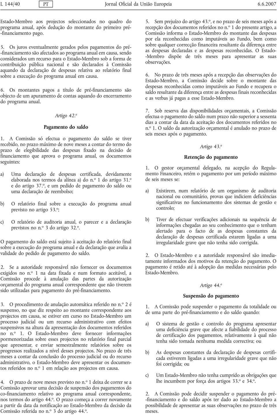 nacional e são declarados à Comissão aquando da declaração de despesas relativa ao relatório final sobre a execução do programa anual em causa. 6.