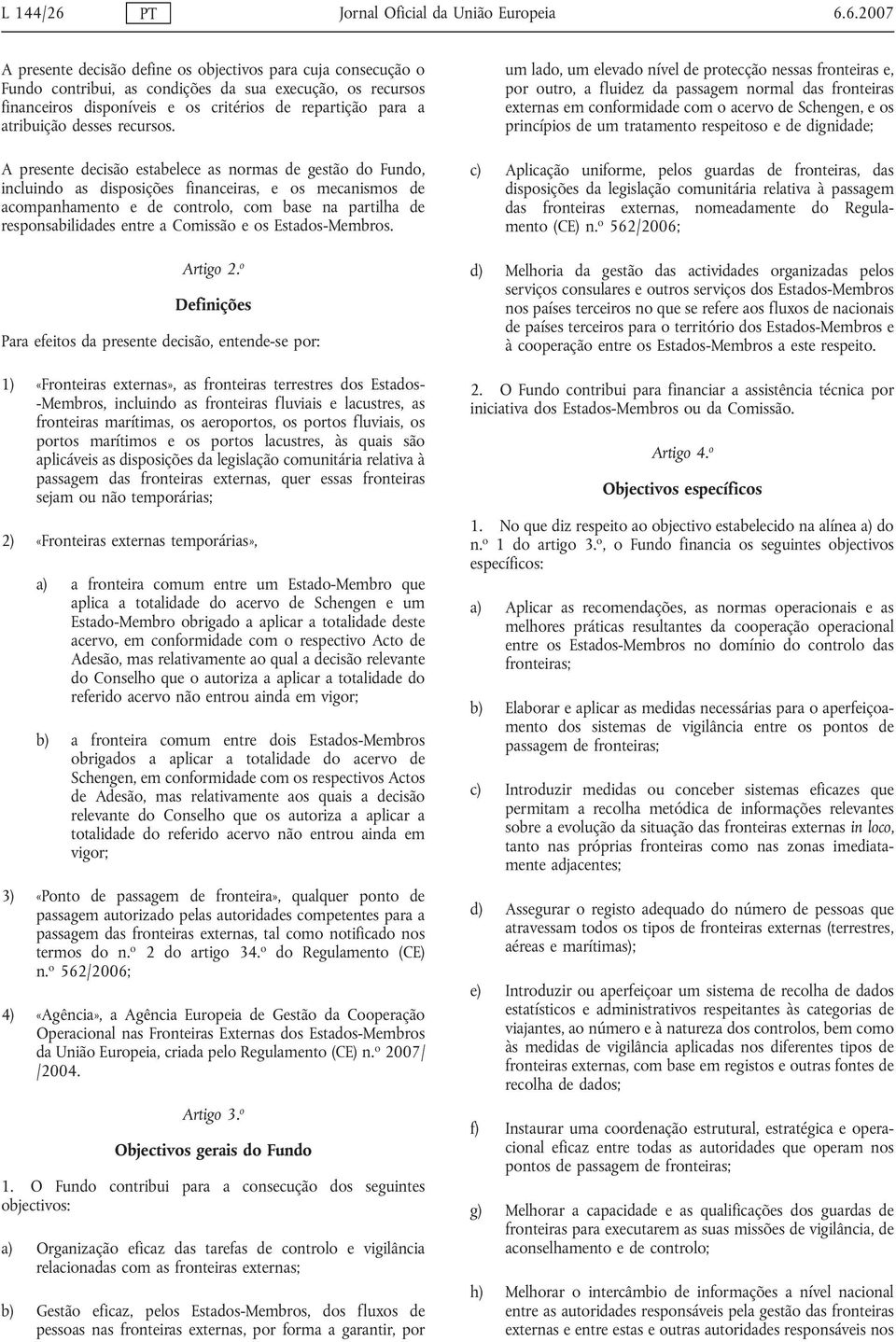 6.2007 A presente decisão define os objectivos para cuja consecução o Fundo contribui, as condições da sua execução, os recursos financeiros disponíveis e os critérios de repartição para a atribuição