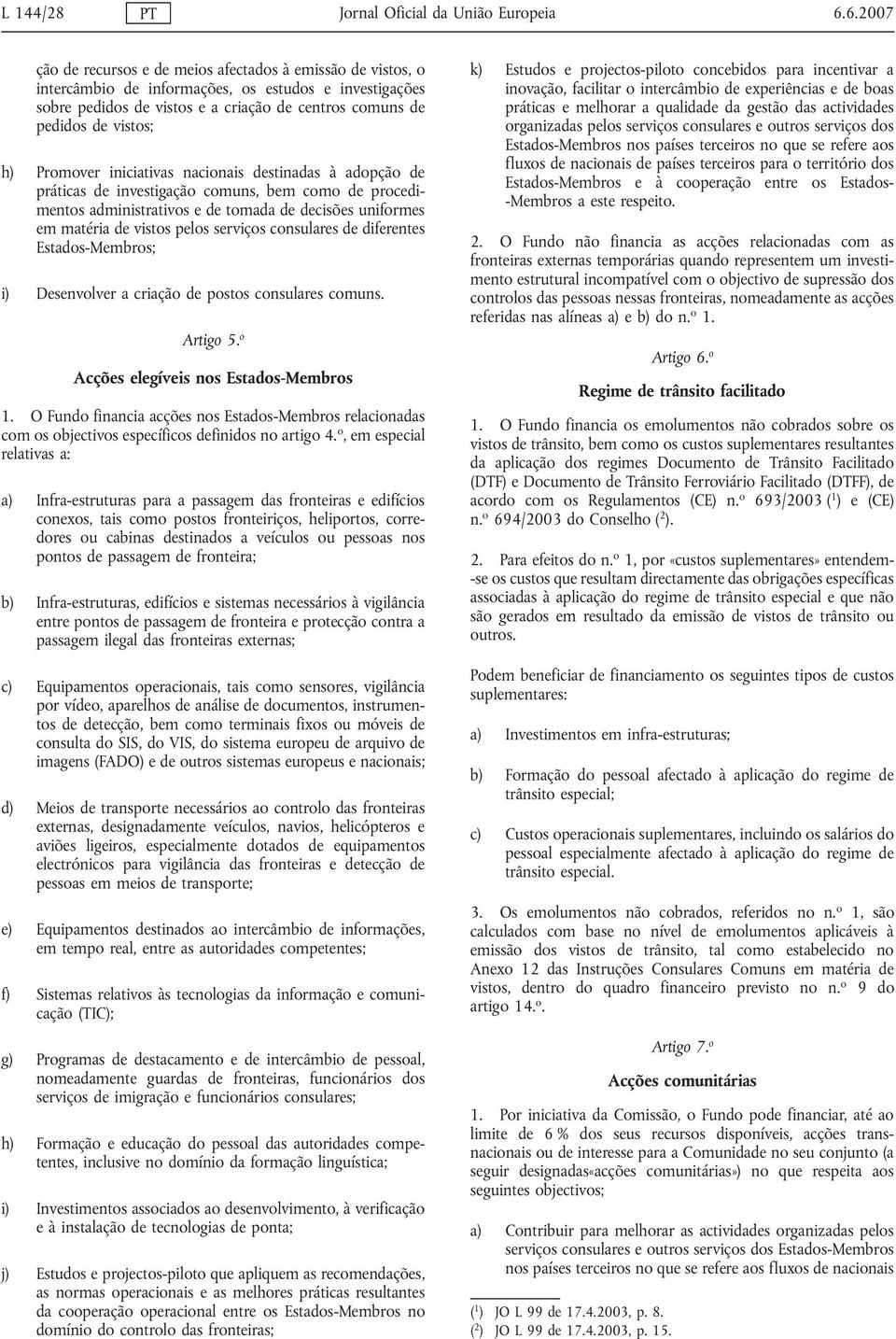 h) Promover iniciativas nacionais destinadas à adopção de práticas de investigação comuns, bem como de procedimentos administrativos e de tomada de decisões uniformes em matéria de vistos pelos