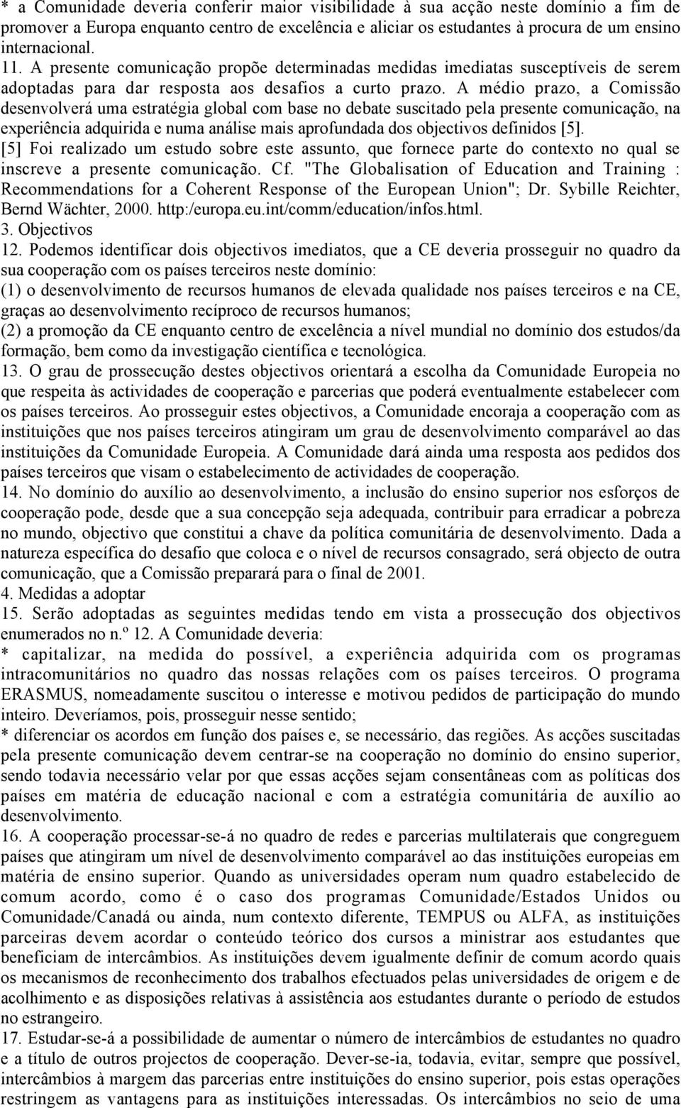 A médio prazo, a Comissão desenvolverá uma estratégia global com base no debate suscitado pela presente comunicação, na experiência adquirida e numa análise mais aprofundada dos objectivos definidos