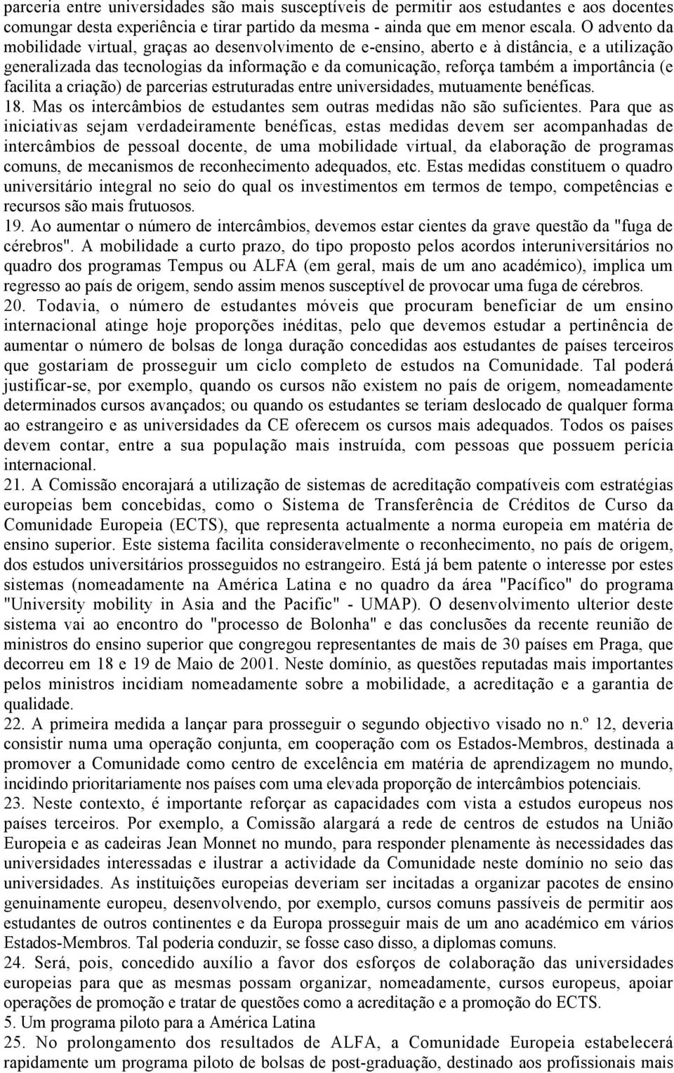 (e facilita a criação) de parcerias estruturadas entre universidades, mutuamente benéficas. 18. Mas os intercâmbios de estudantes sem outras medidas não são suficientes.