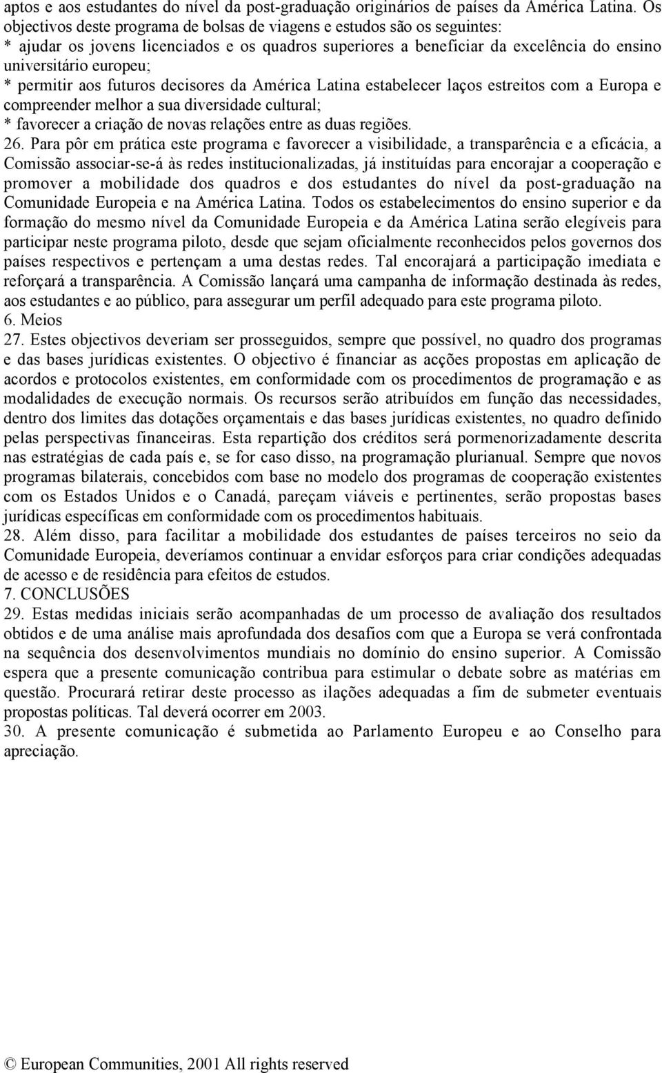 permitir aos futuros decisores da América Latina estabelecer laços estreitos com a Europa e compreender melhor a sua diversidade cultural; * favorecer a criação de novas relações entre as duas