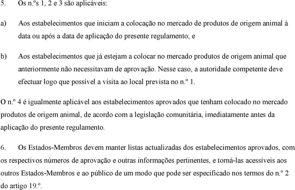 estabelecimentos que já estejam a colocar no mercado produtos de origem animal que anteriormente não necessitavam de aprovação.