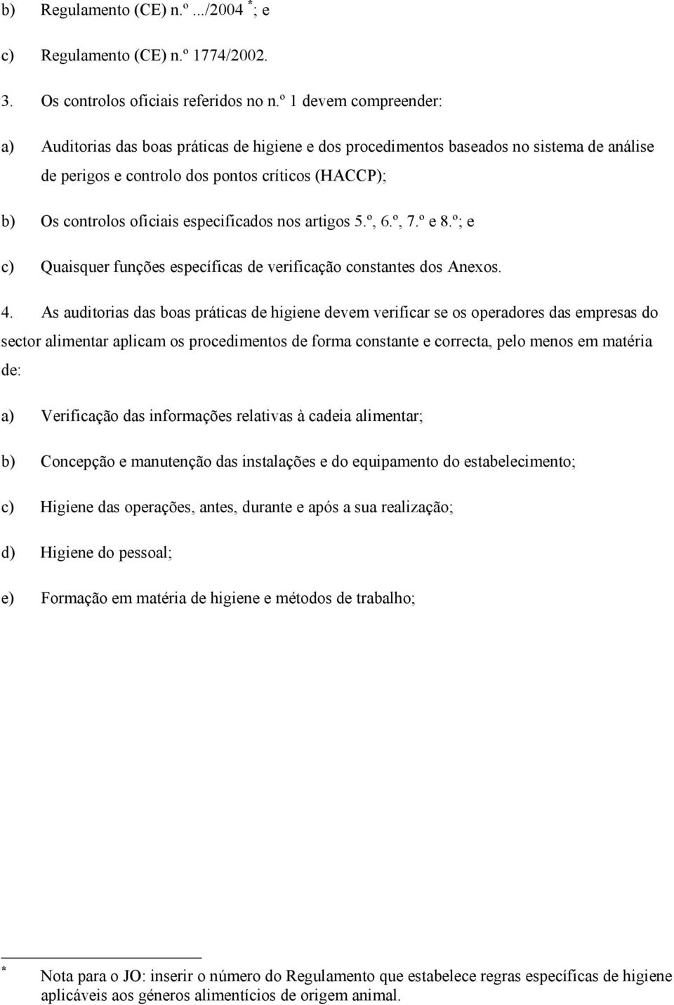 especificados nos artigos 5.º, 6.º, 7.º e 8.º; e c) Quaisquer funções específicas de verificação constantes dos Anexos. 4.