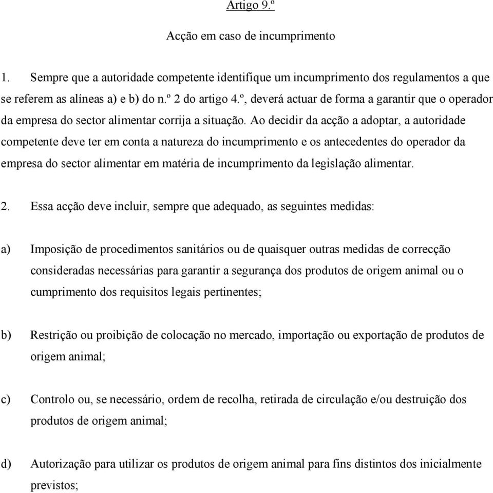 Ao decidir da acção a adoptar, a autoridade competente deve ter em conta a natureza do incumprimento e os antecedentes do operador da empresa do sector alimentar em matéria de incumprimento da