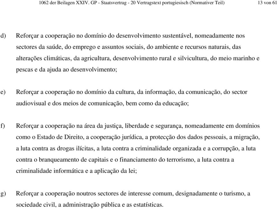 assuntos sociais, do ambiente e recursos naturais, das alterações climáticas, da agricultura, desenvolvimento rural e silvicultura, do meio marinho e pescas e da ajuda ao desenvolvimento; e) Reforçar