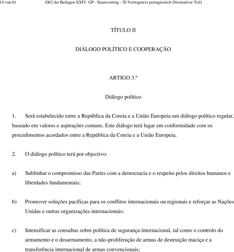 Este diálogo terá lugar em conformidade com os procedimentos acordados entre a República da Coreia e a União Europeia. 2.