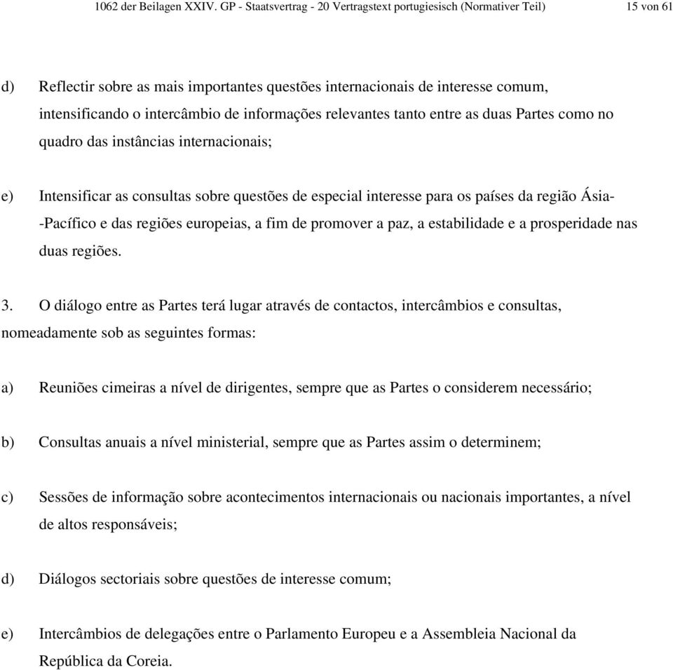 informações relevantes tanto entre as duas Partes como no quadro das instâncias internacionais; e) Intensificar as consultas sobre questões de especial interesse para os países da região Ásia-